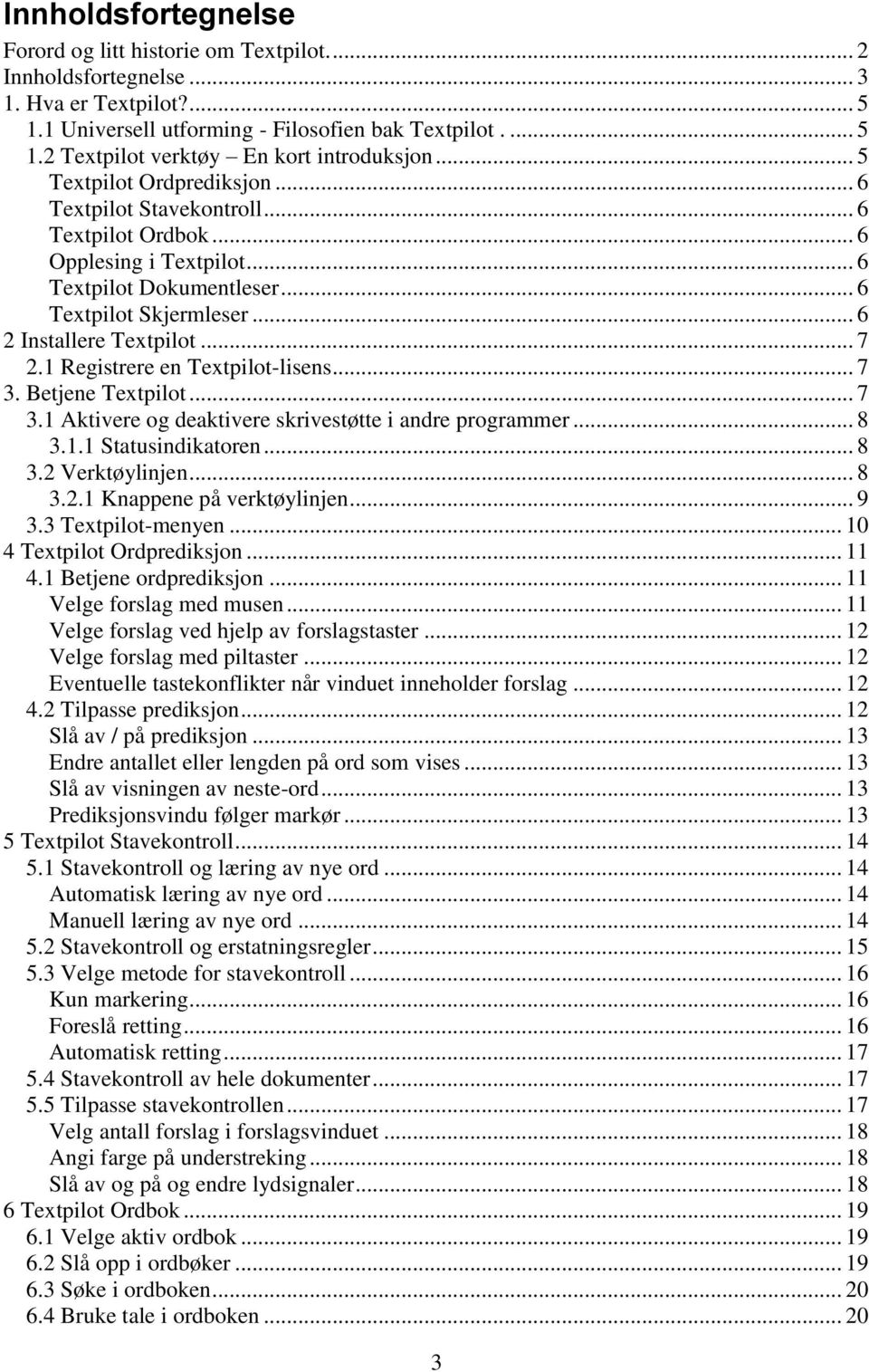 1 Registrere en Textpilot-lisens... 7 3. Betjene Textpilot... 7 3.1 Aktivere og deaktivere skrivestøtte i andre programmer... 8 3.1.1 Statusindikatoren... 8 3.2 Verktøylinjen... 8 3.2.1 Knappene på verktøylinjen.