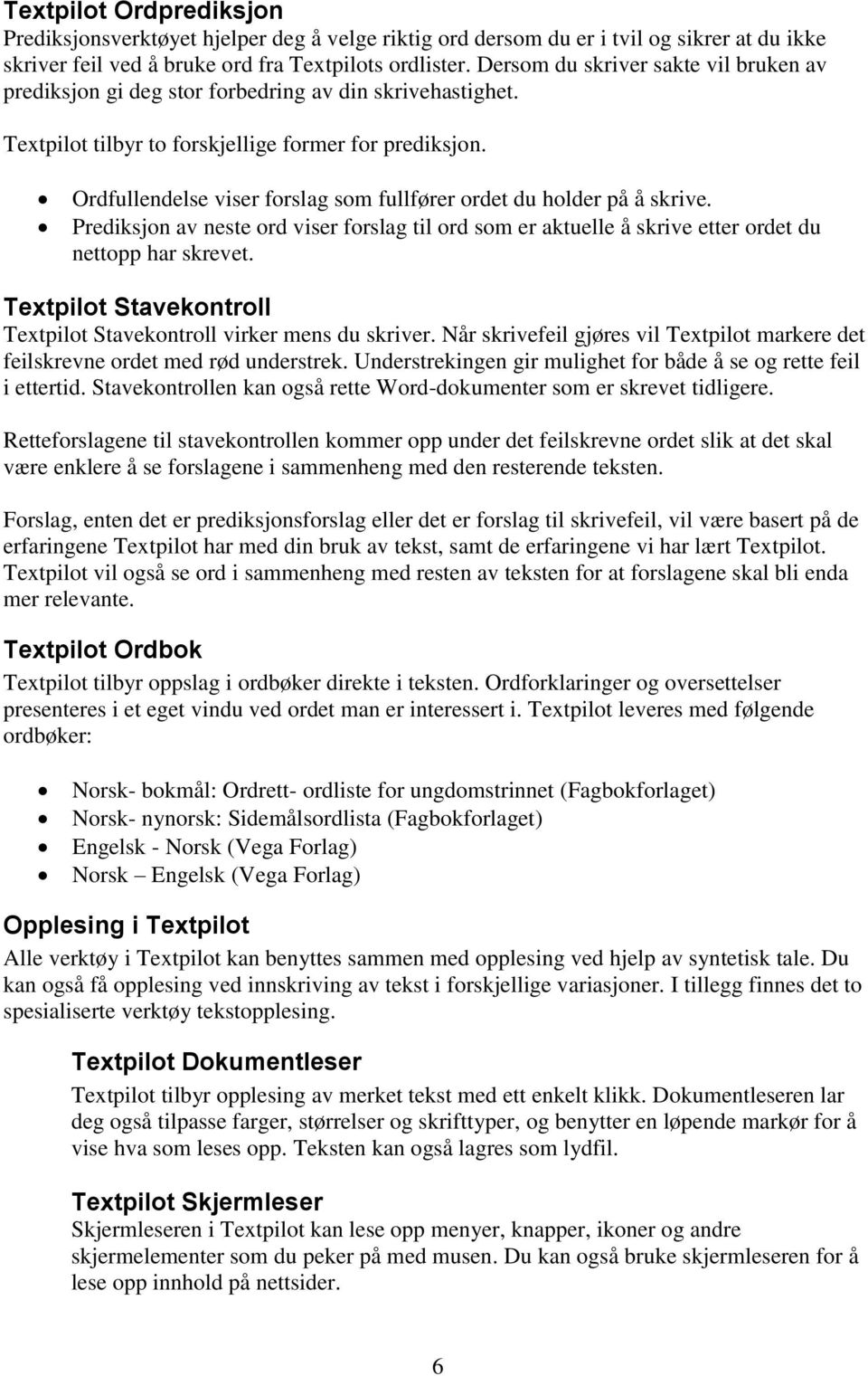 Ordfullendelse viser forslag som fullfører ordet du holder på å skrive. Prediksjon av neste ord viser forslag til ord som er aktuelle å skrive etter ordet du nettopp har skrevet.