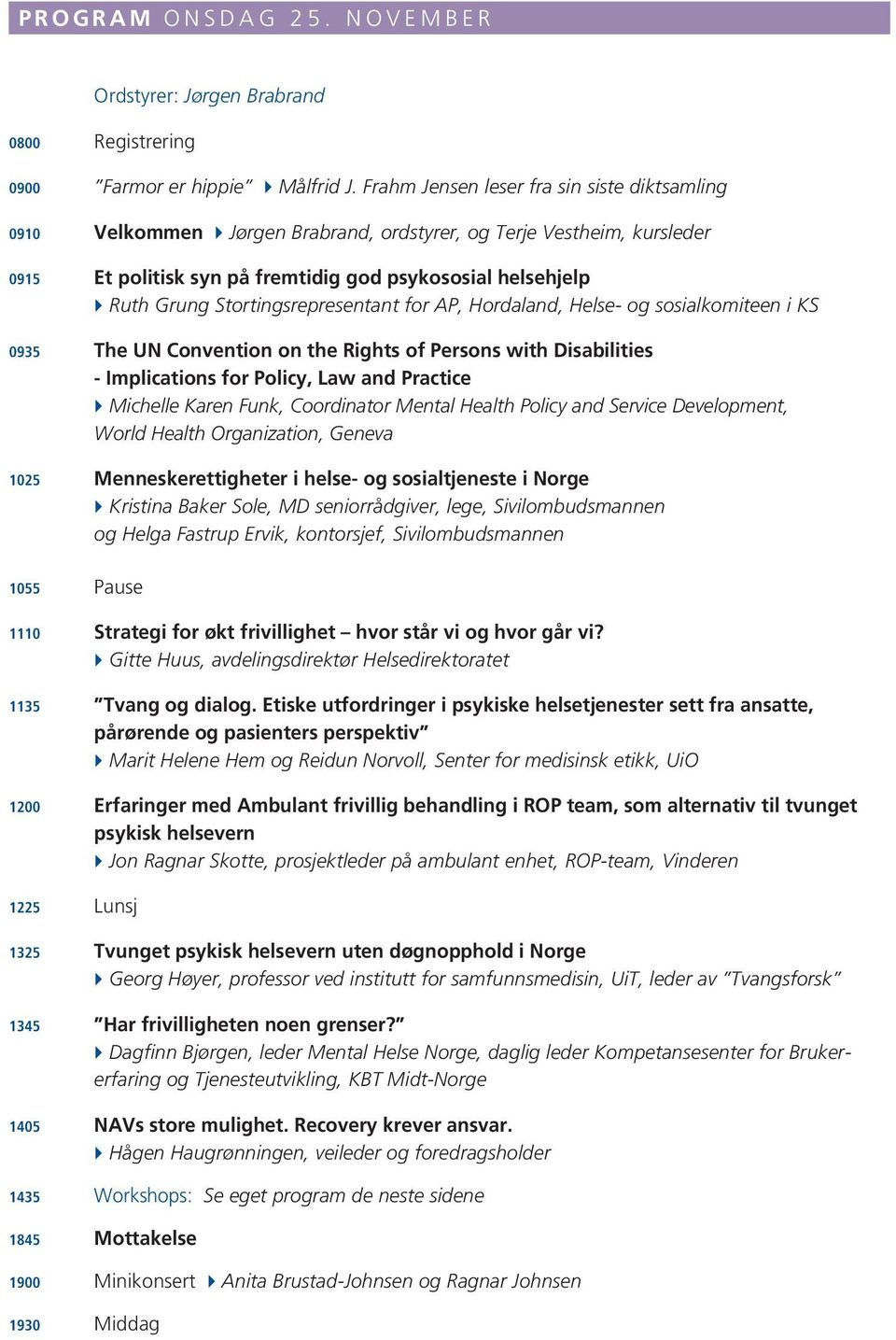 Stortingsrepresentant for AP, Hordaland, Helse- og sosialkomiteen i KS 0935 The UN Convention on the Rights of Persons with Disabilities - Implications for Policy, Law and Practice } Michelle Karen