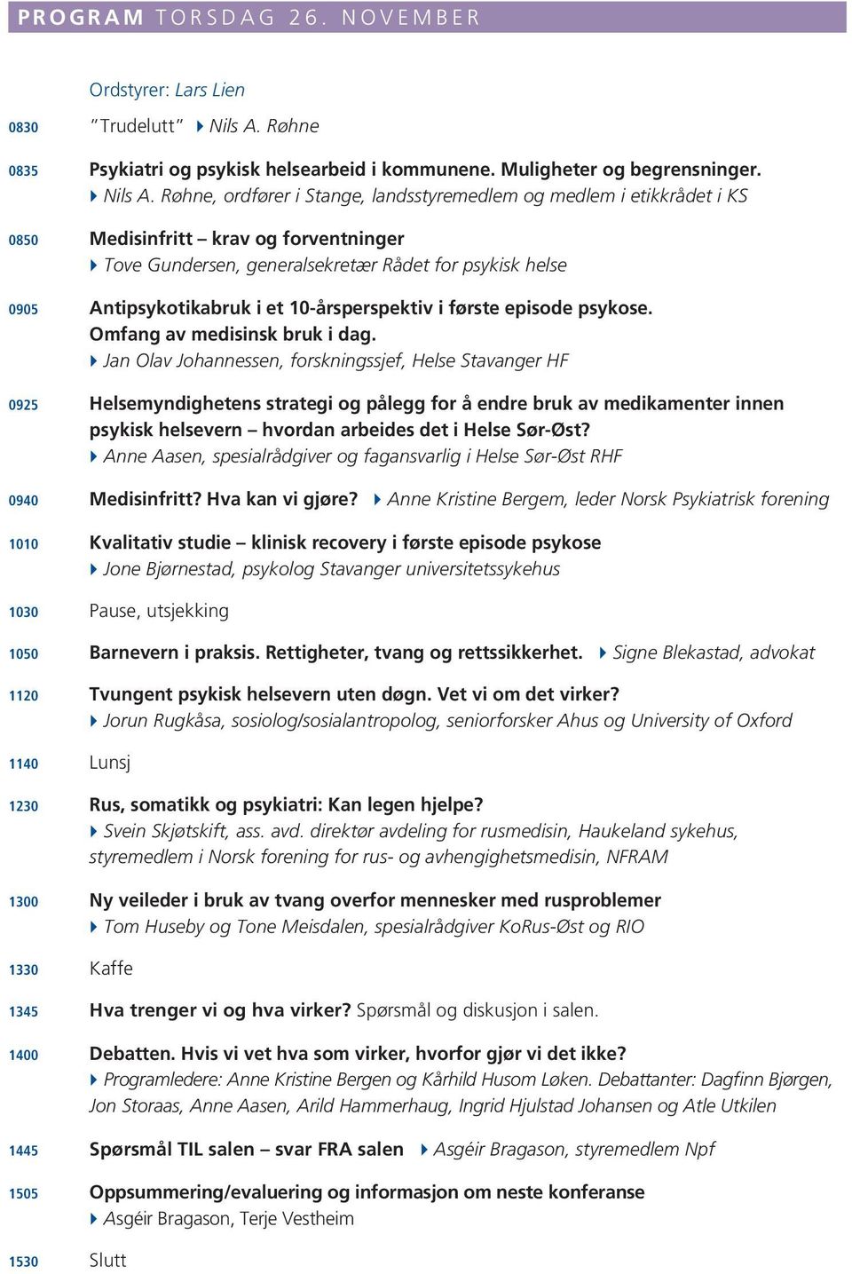 Røhne, ordfører i Stange, landsstyremedlem og medlem i etikkrådet i KS 0850 Medisinfritt krav og forventninger } Tove Gundersen, generalsekretær Rådet for psykisk helse 0905 Antipsykotikabruk i et