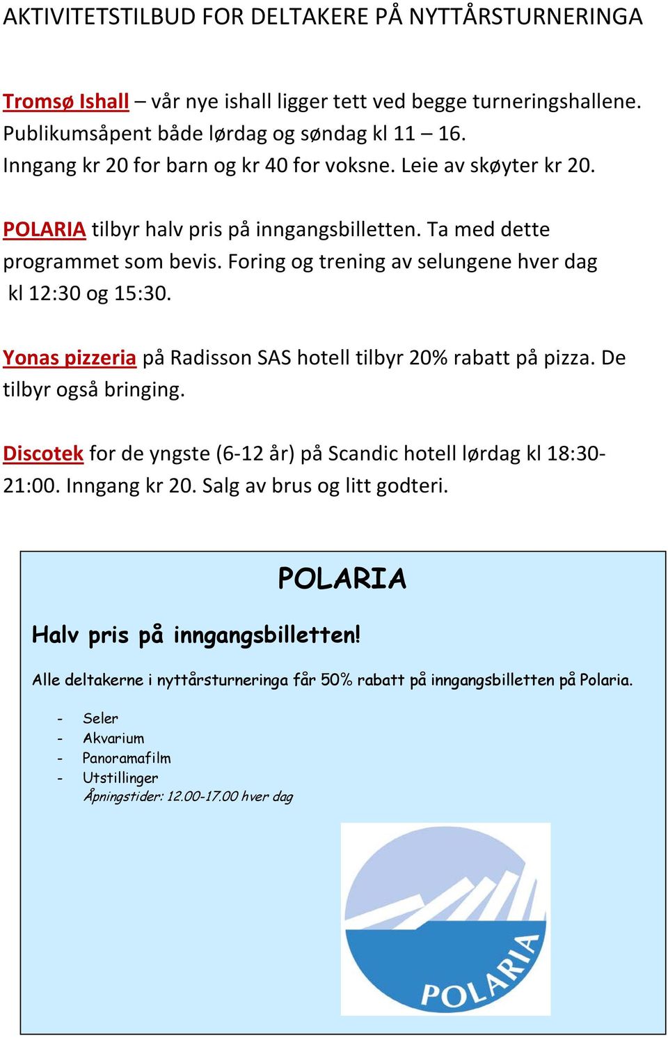 Foring og trening av selungene hver dag kl 12:30 og 15:30. Yonas pizzeria på Radisson SAS hotell tilbyr 20% rabatt på pizza. De tilbyr også bringing.