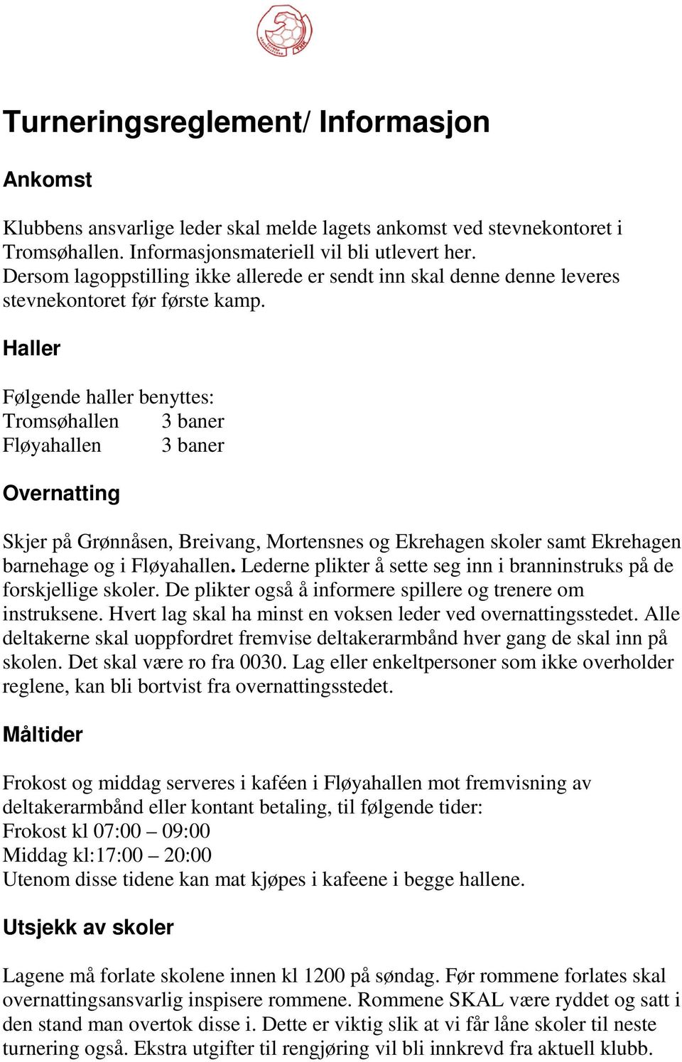 Haller Følgende haller benyttes: Tromsøhallen 3 baner Fløyahallen 3 baner Overnatting Skjer på Grønnåsen, Breivang, Mortensnes og Ekrehagen skoler samt Ekrehagen barnehage og i Fløyahallen.