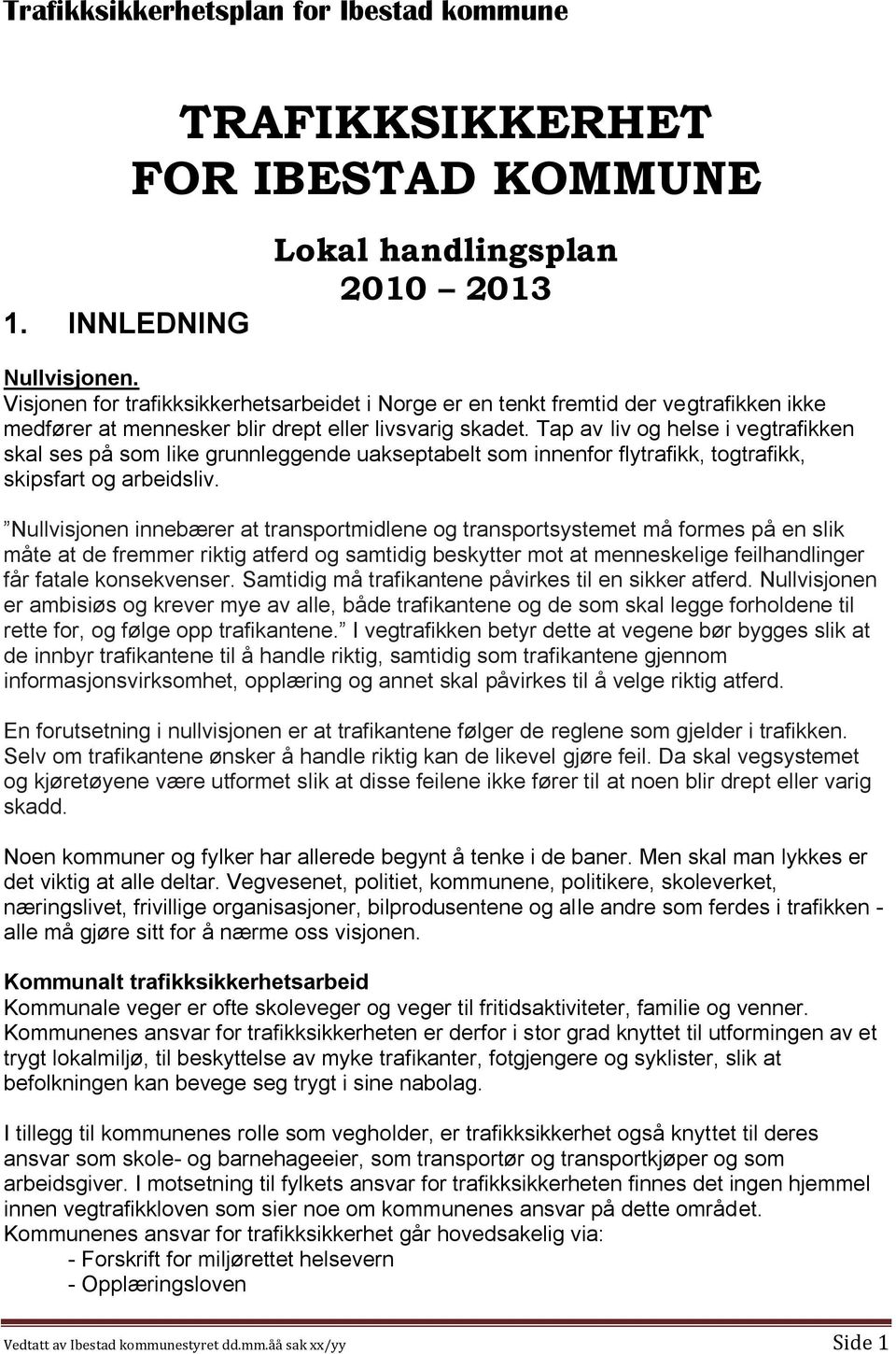 Tap av liv og helse i vegtrafikken skal ses på som like grunnleggende uakseptabelt som innenfor flytrafikk, togtrafikk, skipsfart og arbeidsliv.