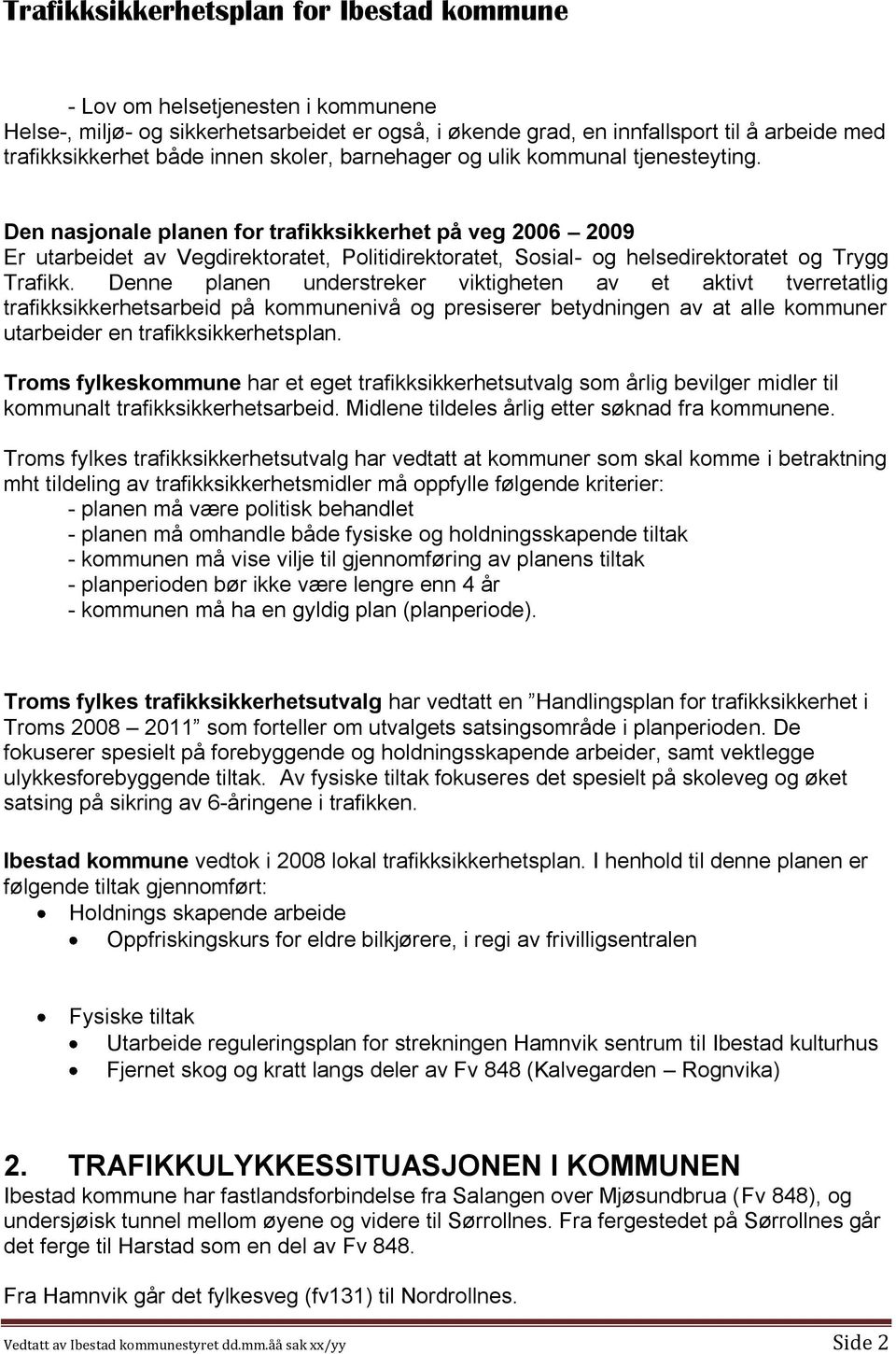 Denne planen understreker viktigheten av et aktivt tverretatlig trafikksikkerhetsarbeid på kommunenivå og presiserer betydningen av at alle kommuner utarbeider en trafikksikkerhetsplan.