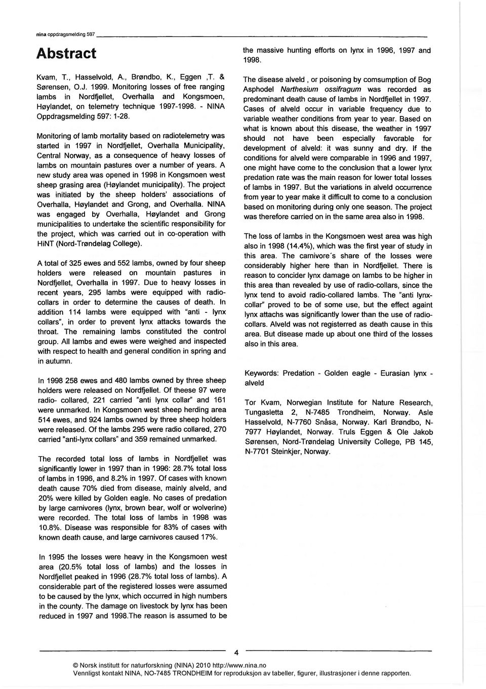 Monitoring of lamb mortality based on radiotelemetry was started in 1997 in Nordfjellet, Overhalla Municipality, Central Norway, as a consequence of heavy losses of lambs on mountain pastures over a