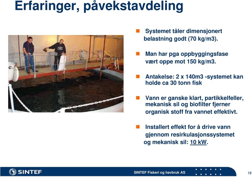 Antakelse: 2 x 140m3 -systemet kan holde ca 30 tonn fisk Vann er ganske klart, partikkelfeller,