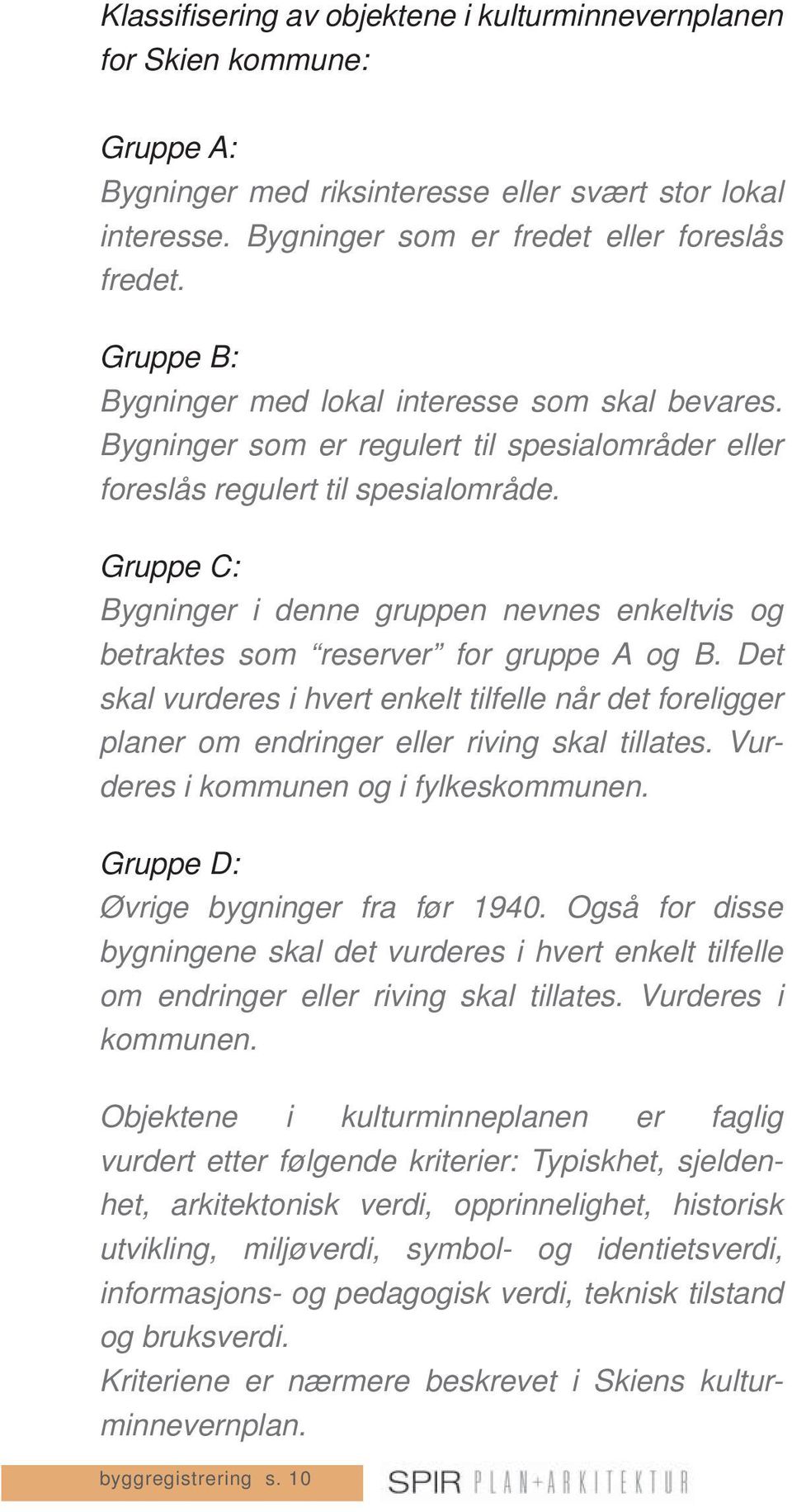 Gruppe C: Bygninger i denne gruppen nevnes enkeltvis og betraktes som reserver for gruppe A og B.