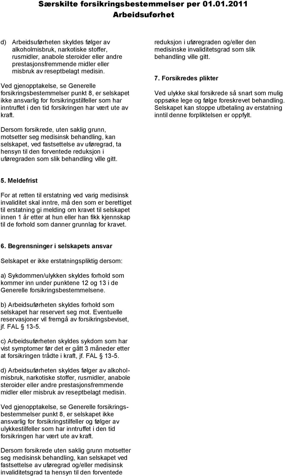 reduksjon i uføregraden og/eller den medisinske invaliditetsgrad som slik behandling ville gitt. 7.