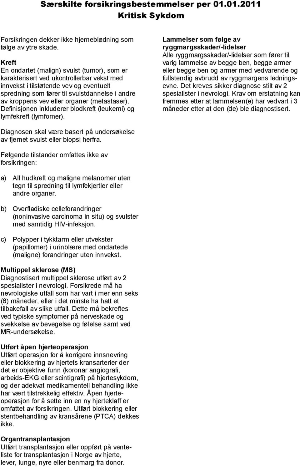 eller organer (metastaser). Definisjonen inkluderer blodkreft (leukemi) og lymfekreft (lymfomer).