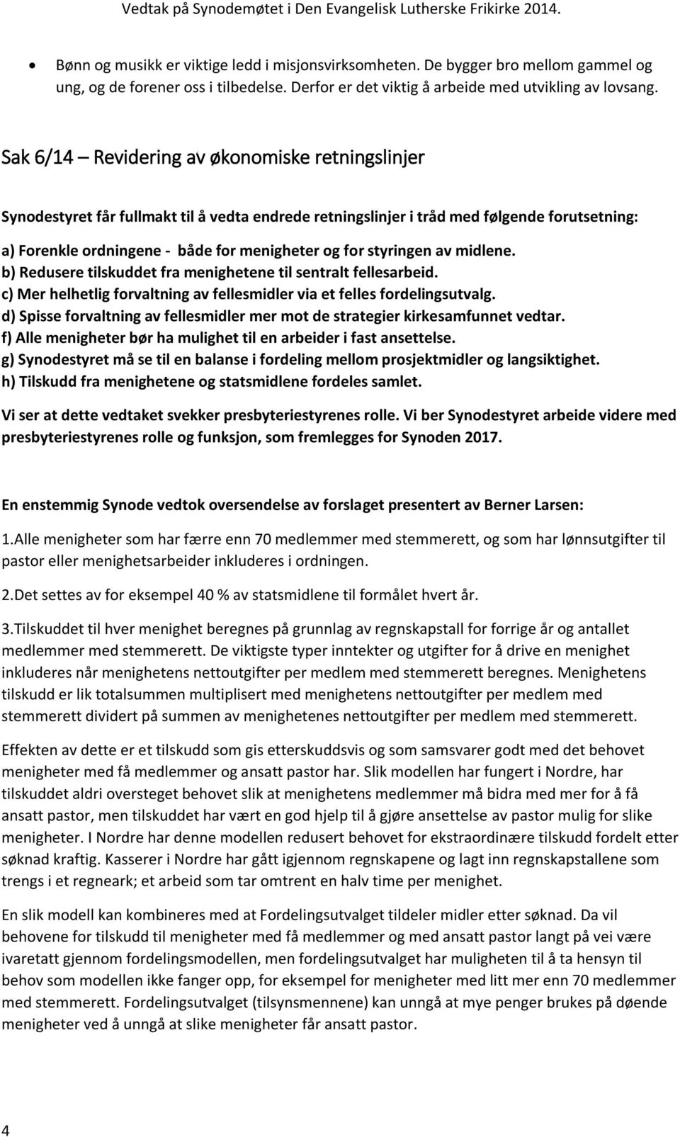 styringen av midlene. b) Redusere tilskuddet fra menighetene til sentralt fellesarbeid. c) Mer helhetlig forvaltning av fellesmidler via et felles fordelingsutvalg.