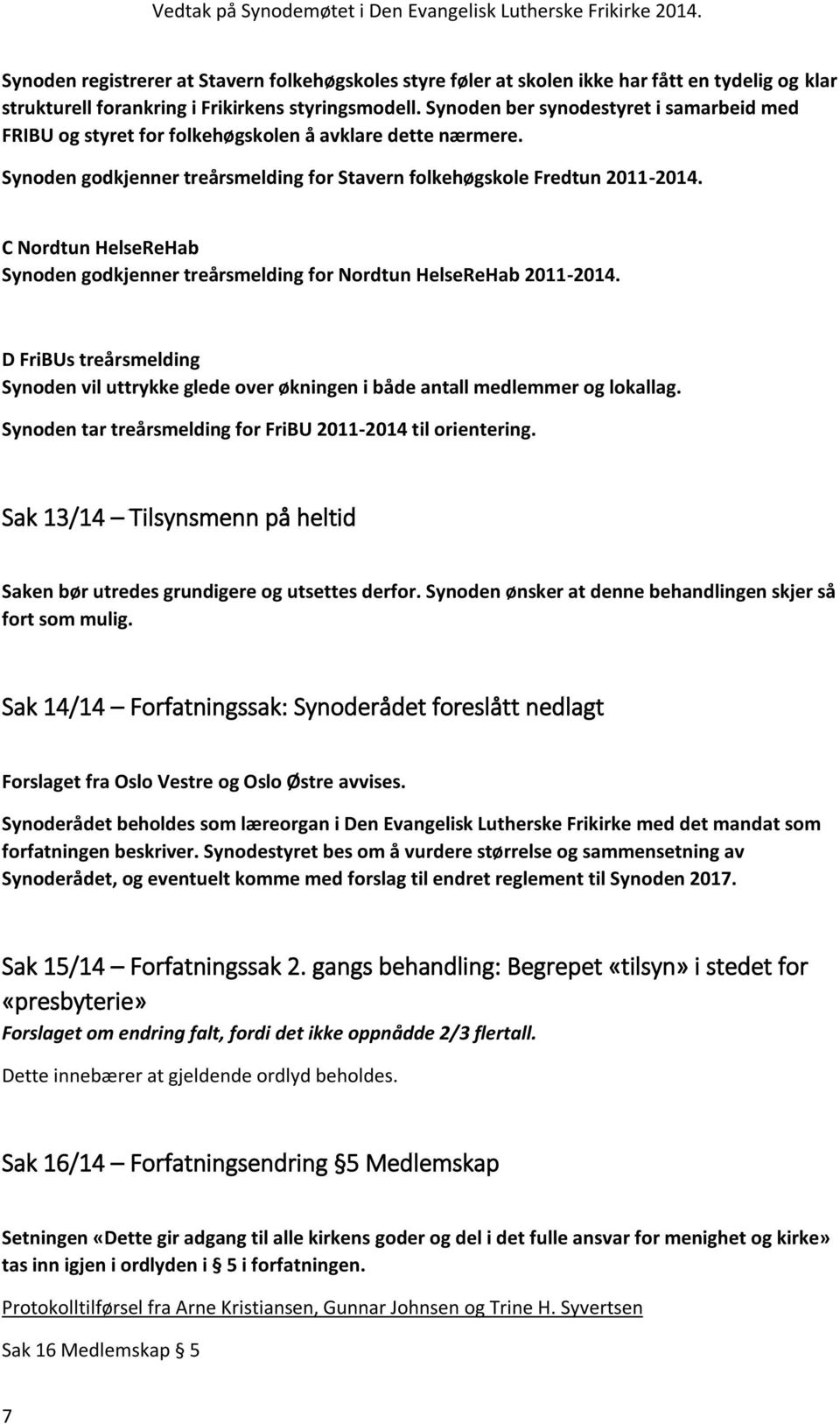 C Nordtun HelseReHab Synoden godkjenner treårsmelding for Nordtun HelseReHab 2011-2014. D FriBUs treårsmelding Synoden vil uttrykke glede over økningen i både antall medlemmer og lokallag.