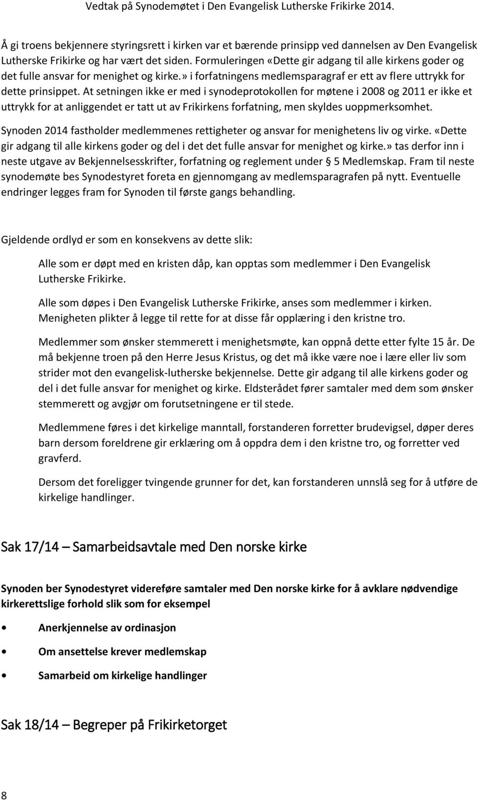 At setningen ikke er med i synodeprotokollen for møtene i 2008 og 2011 er ikke et uttrykk for at anliggendet er tatt ut av Frikirkens forfatning, men skyldes uoppmerksomhet.