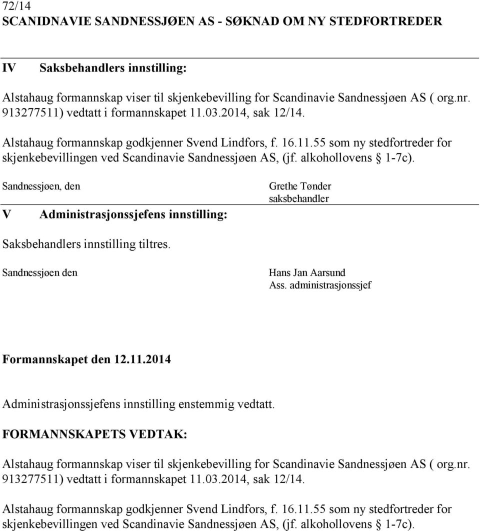 alkohollovens 1-7c). Sandnessjøen, den V Administrasjonssjefens innstilling: Grethe Tønder saksbehandler Saksbehandlers innstilling tiltres. Sandnessjøen den Hans Jan Aarsund Ass.