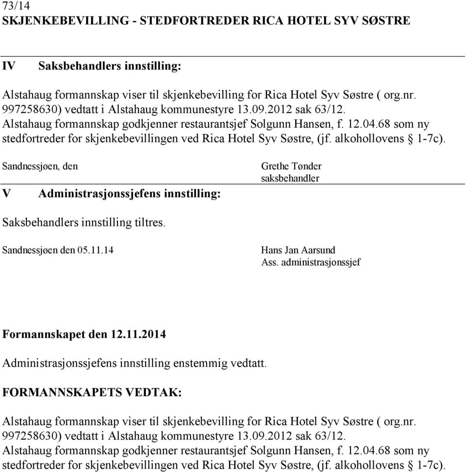 68 som ny stedfortreder for skjenkebevillingen ved Rica Hotel Syv Søstre, (jf. alkohollovens 1-7c).