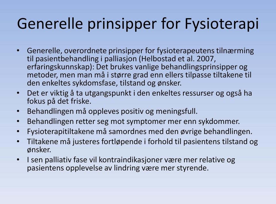 Det er viktig å ta utgangspunkt i den enkeltes ressurser og også ha fokus på det friske. Behandlingen må oppleves positiv og meningsfull. Behandlingen retter seg mot symptomer mer enn sykdommer.