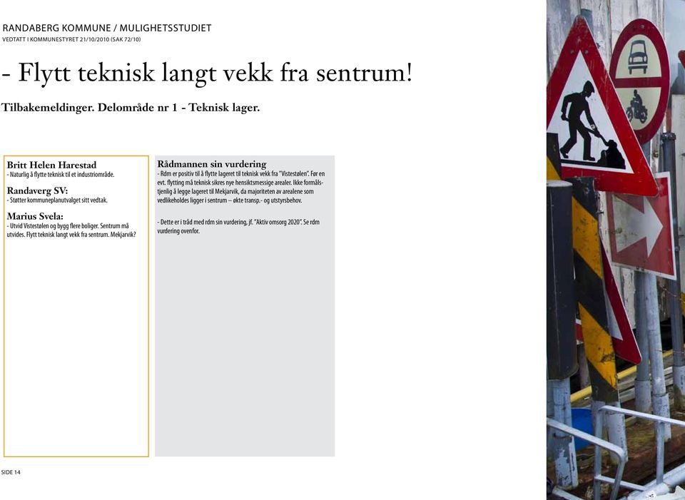 Sentrum må utvides. Flytt teknisk langt vekk fra sentrum. Mekjarvik? Rådmannen sin vurdering - Rdm er positiv til å flytte lageret til teknisk vekk fra Vistestølen. Før en evt.