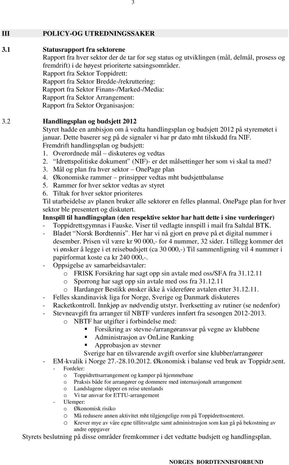 Rapport fra Sektor Toppidrett: Rapport fra Sektor Bredde-/rekruttering: Rapport fra Sektor Finans-/Marked-/Media: Rapport fra Sektor Arrangement: Rapport fra Sektor Organisasjon: 3.