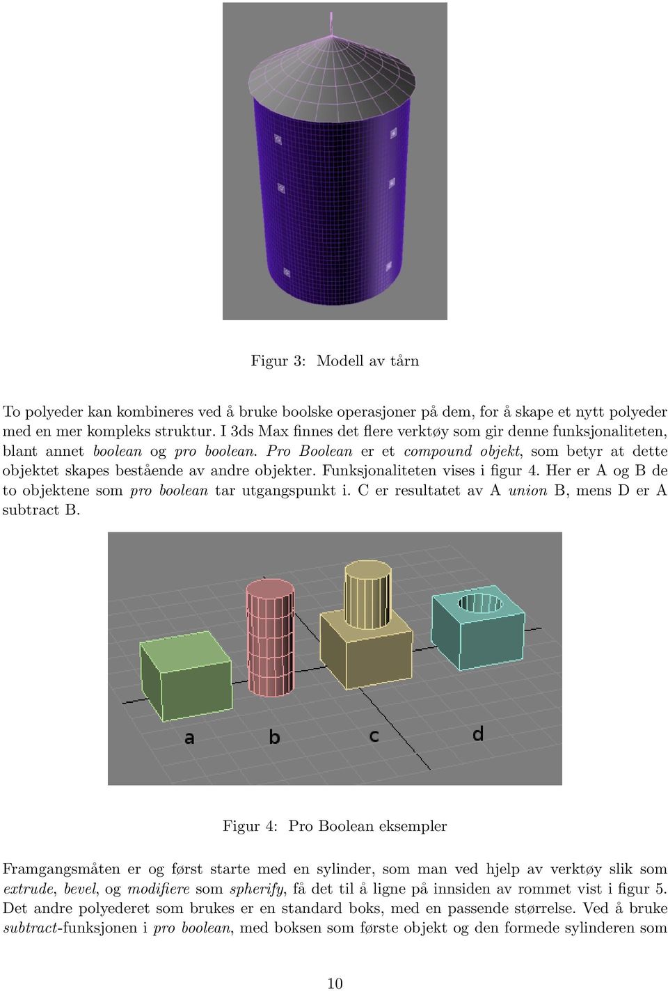 Pro Boolean er et compound objekt, som betyr at dette objektet skapes bestående av andre objekter. Funksjonaliteten vises i figur 4. Her er A og B de to objektene som pro boolean tar utgangspunkt i.