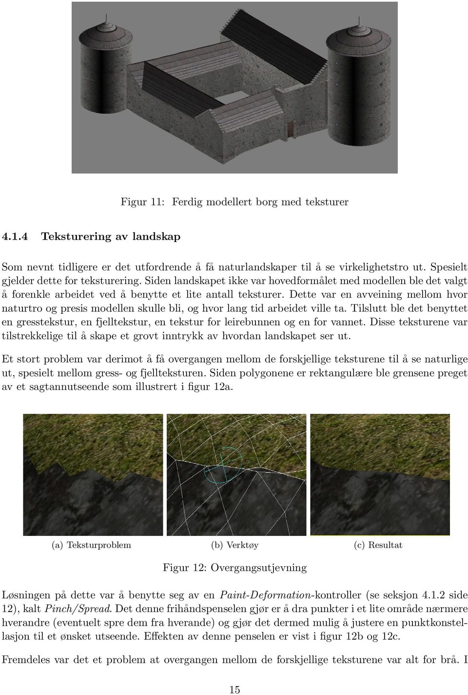 Dette var en avveining mellom hvor naturtro og presis modellen skulle bli, og hvor lang tid arbeidet ville ta.