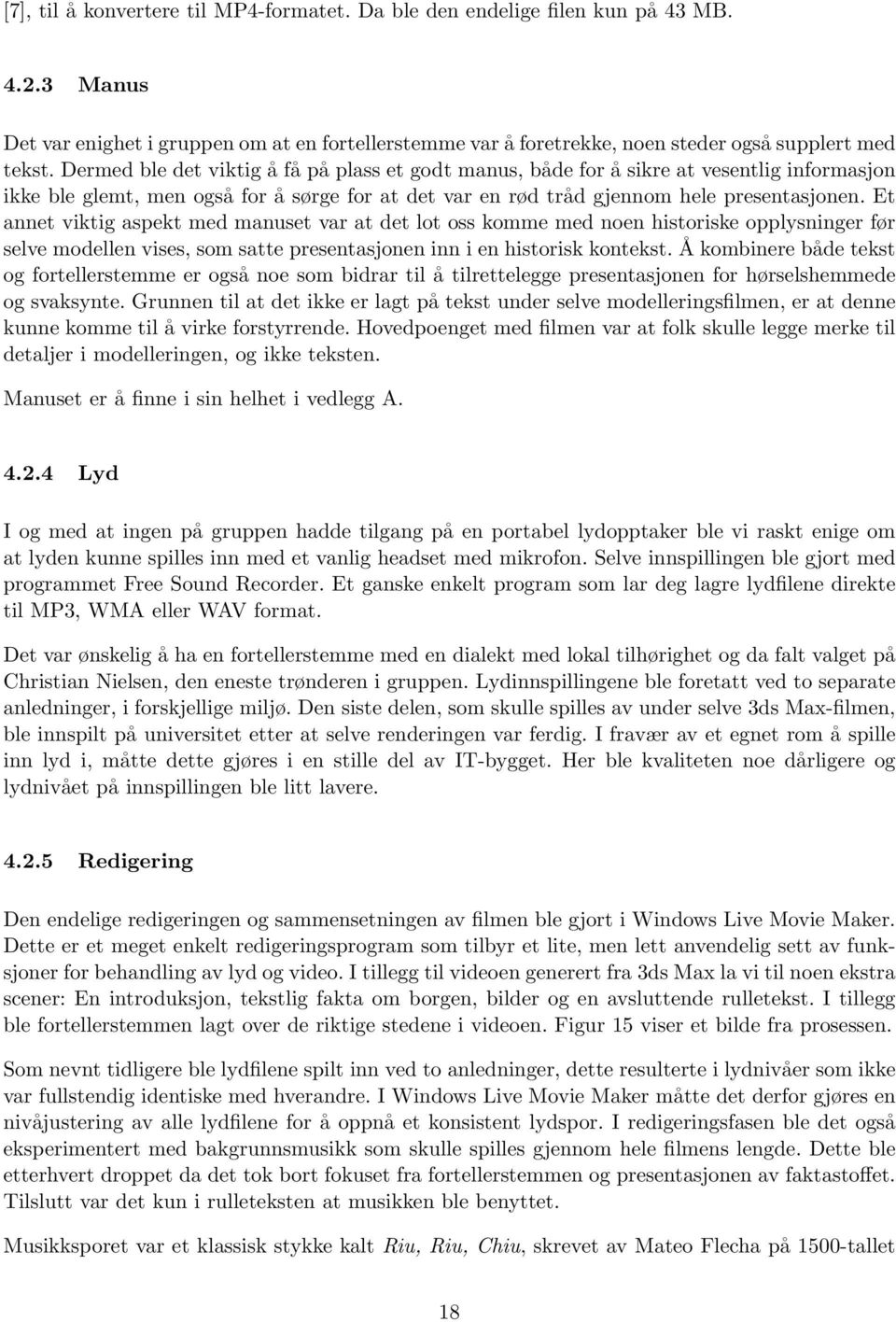 Et annet viktig aspekt med manuset var at det lot oss komme med noen historiske opplysninger før selve modellen vises, som satte presentasjonen inn i en historisk kontekst.