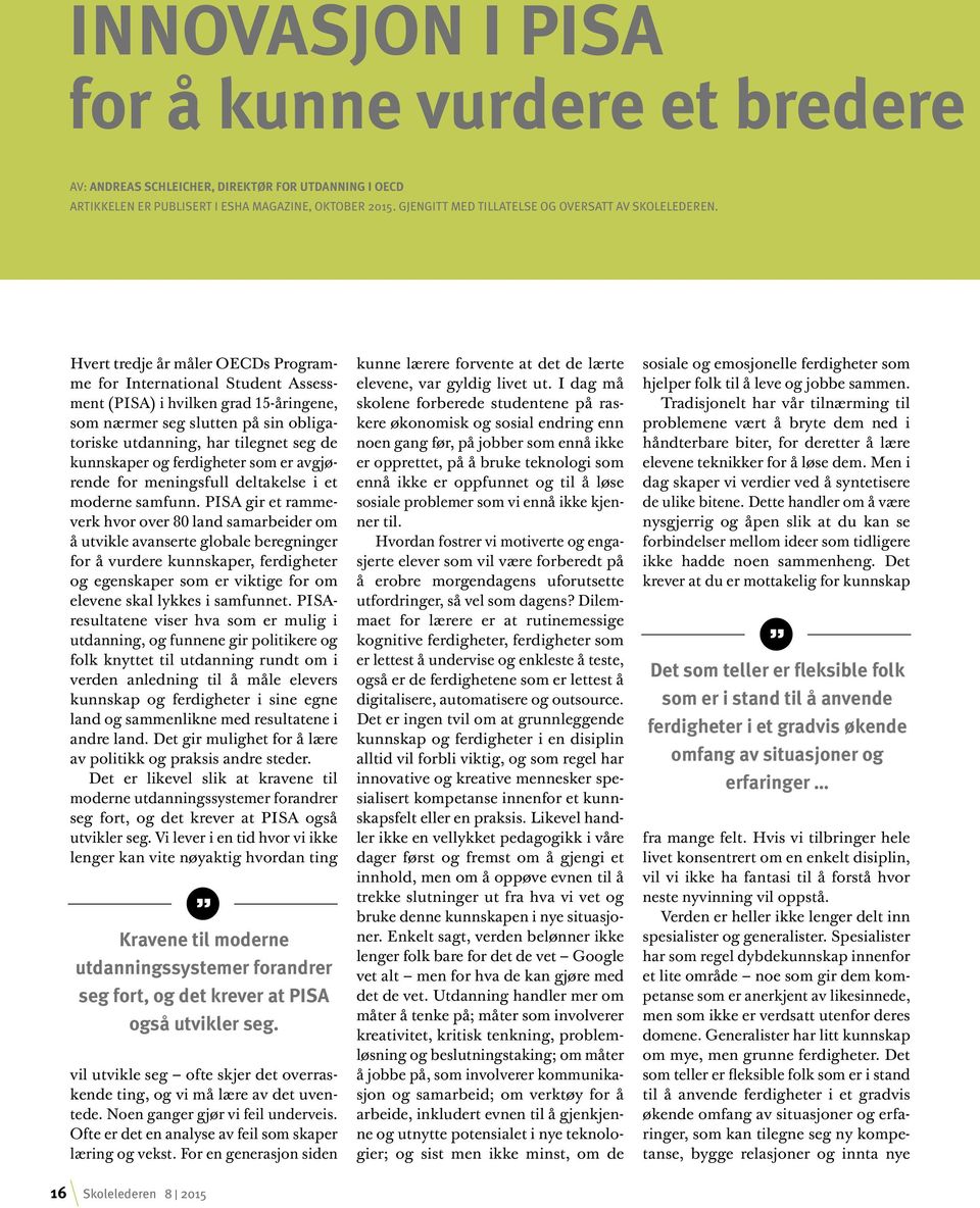 Hvert tredje år måler OECDs Programme for International Student Assessment (PISA) i hvilken grad 15-åringene, som nærmer seg slutten på sin obligatoriske utdanning, har tilegnet seg de kunnskaper og