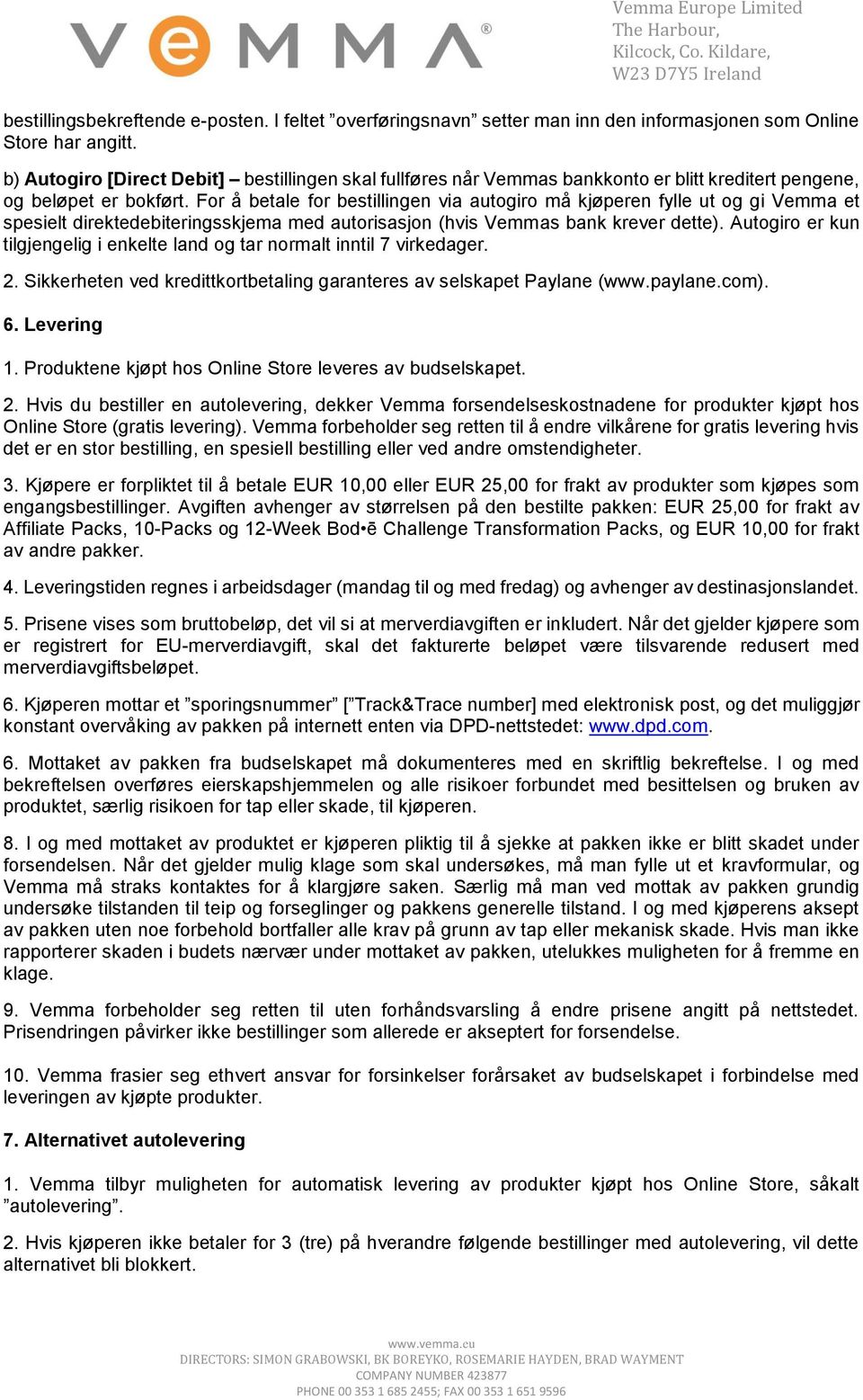 For å betale for bestillingen via autogiro må kjøperen fylle ut og gi Vemma et spesielt direktedebiteringsskjema med autorisasjon (hvis Vemmas bank krever dette).