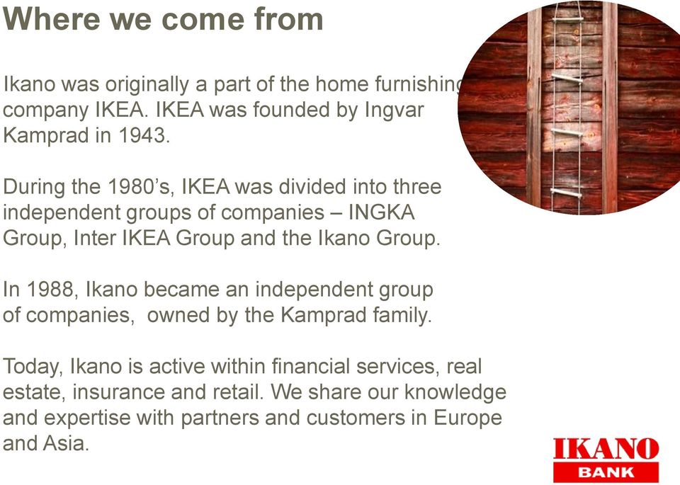 In 1988, Ikano became an independent group of companies, owned by the Kamprad family.