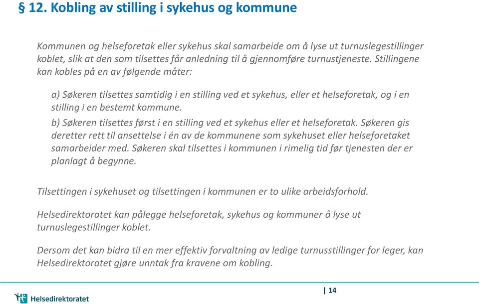 b) Søkeren tilsettes først i en stilling ved et sykehus eller et helseforetak. Søkeren gis deretter rett til ansettelse i én av de kommunene som sykehuset eller helseforetaket samarbeider med.