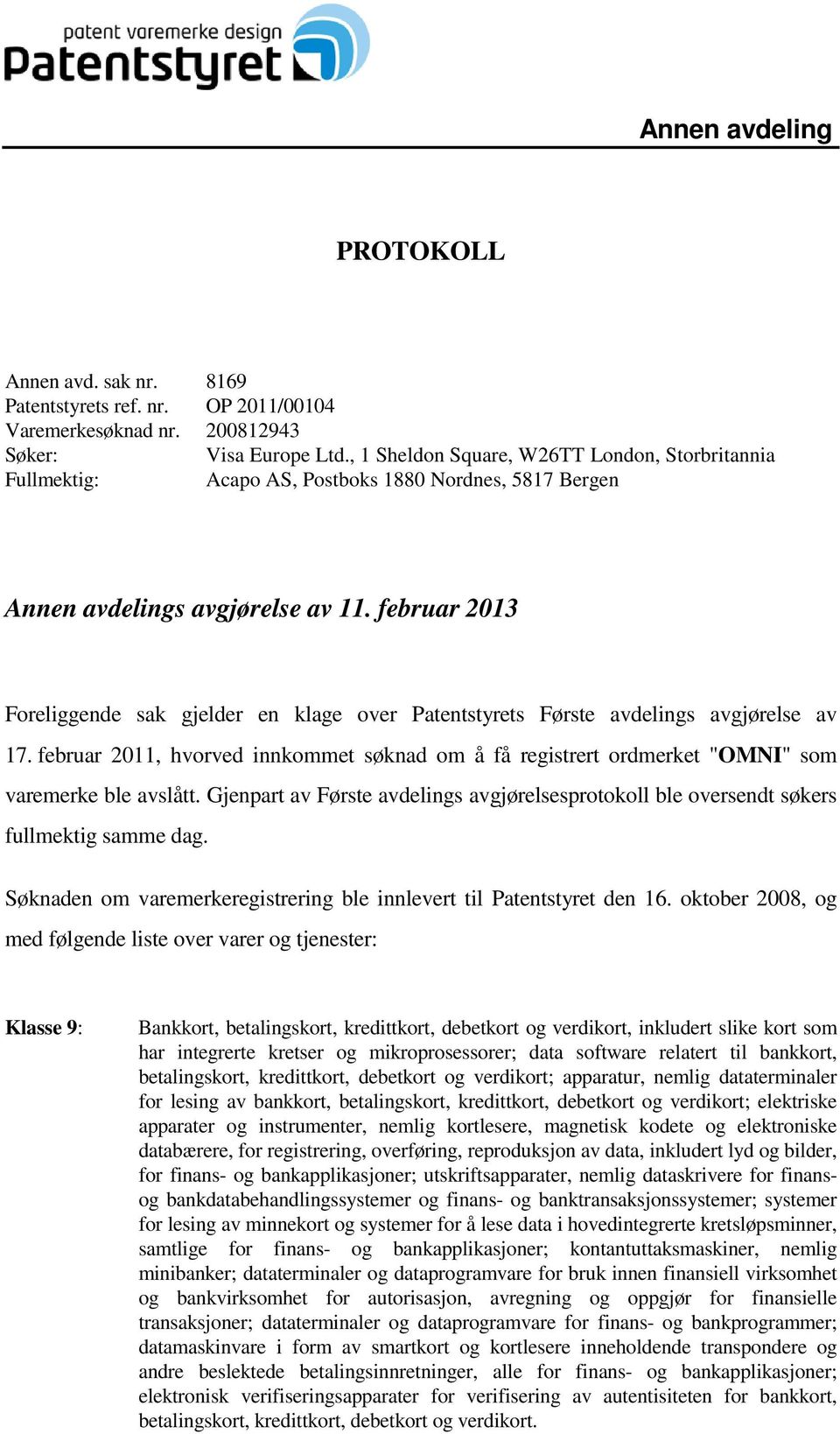 februar 2013 Foreliggende sak gjelder en klage over Patentstyrets Første avdelings avgjørelse av 17.