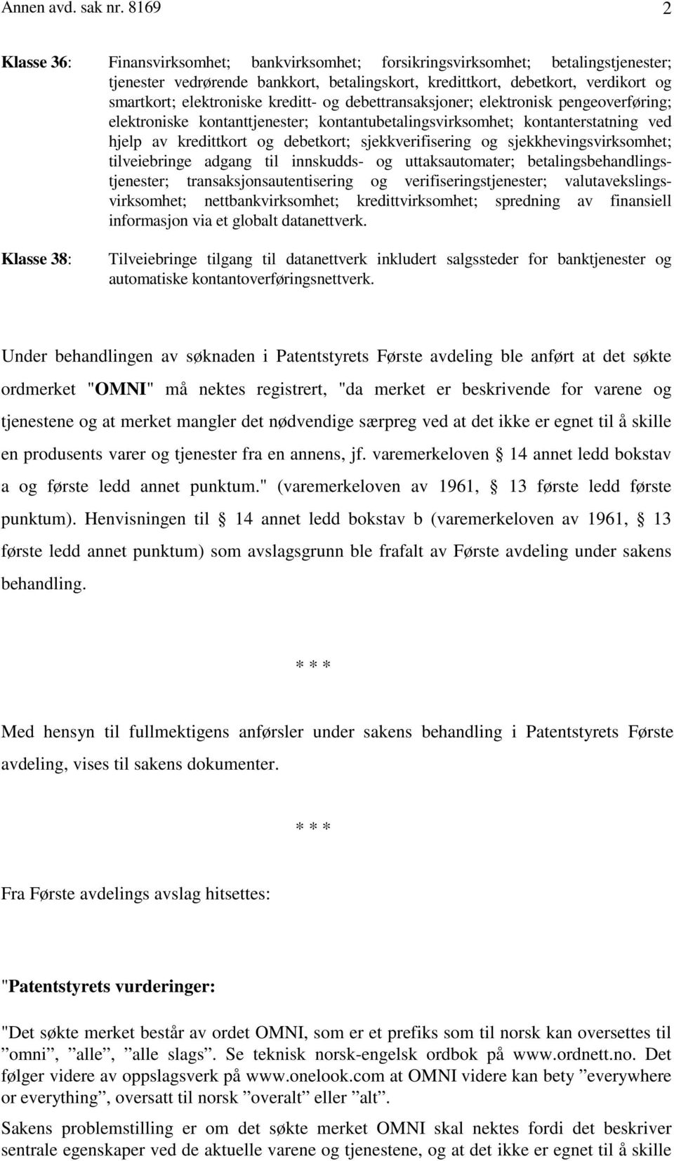 elektroniske kreditt- og debettransaksjoner; elektronisk pengeoverføring; elektroniske kontanttjenester; kontantubetalingsvirksomhet; kontanterstatning ved hjelp av kredittkort og debetkort;