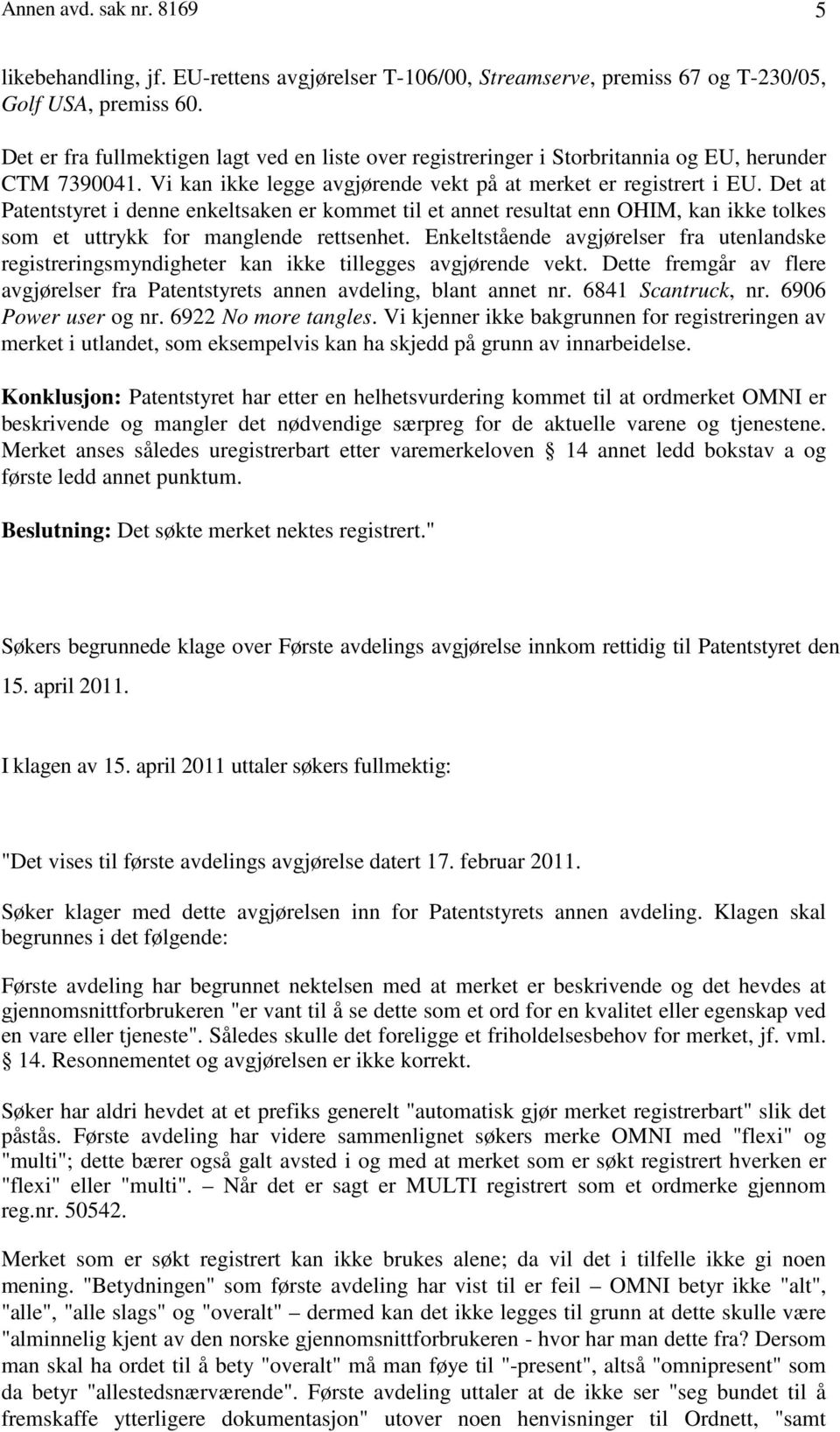 Det at Patentstyret i denne enkeltsaken er kommet til et annet resultat enn OHIM, kan ikke tolkes som et uttrykk for manglende rettsenhet.