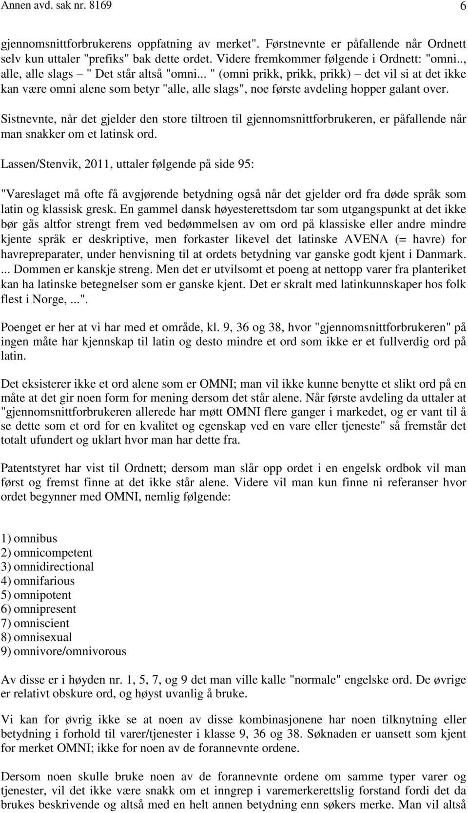 Sistnevnte, når det gjelder den store tiltroen til gjennomsnittforbrukeren, er påfallende når man snakker om et latinsk ord.