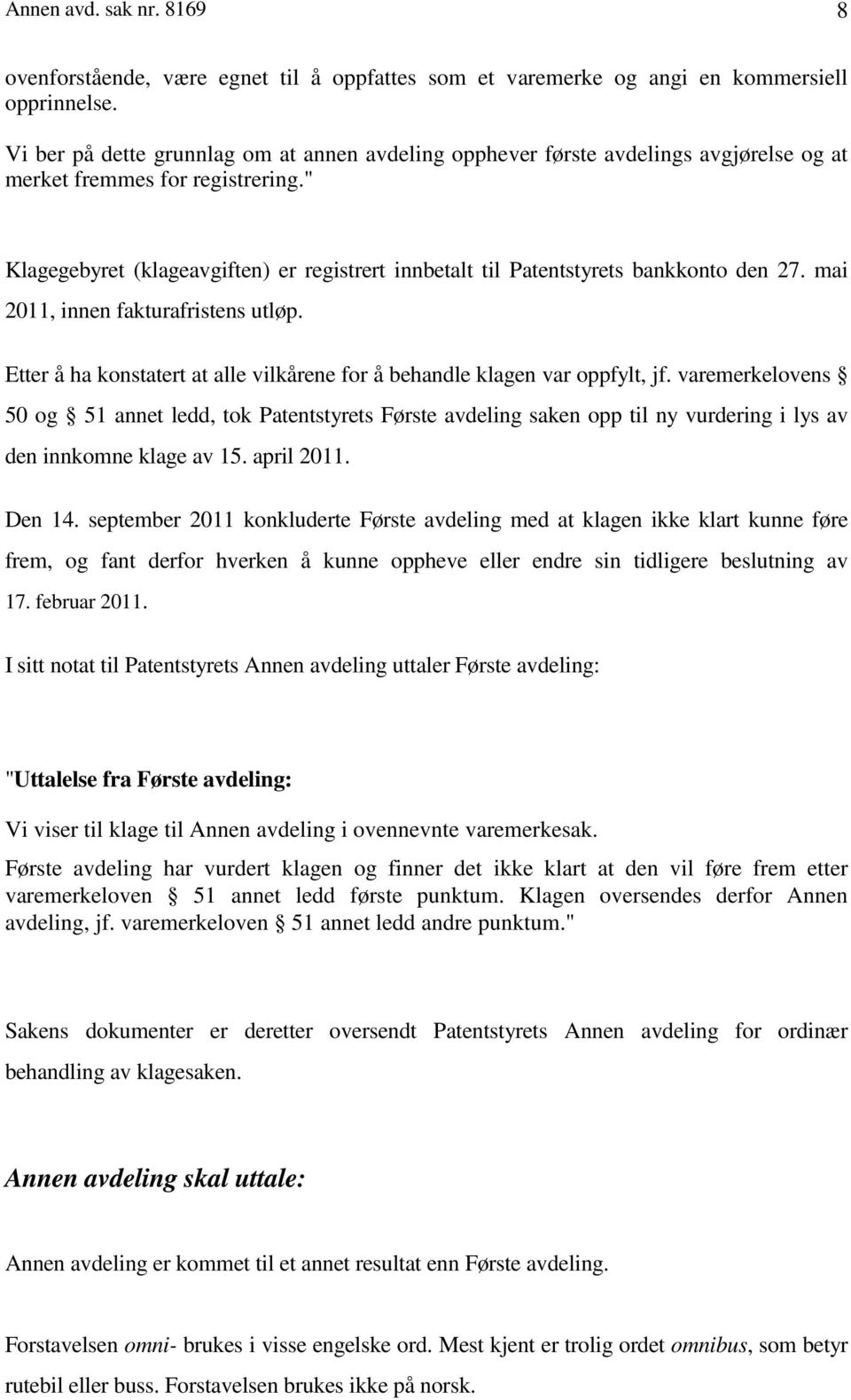 " Klagegebyret (klageavgiften) er registrert innbetalt til Patentstyrets bankkonto den 27. mai 2011, innen fakturafristens utløp.