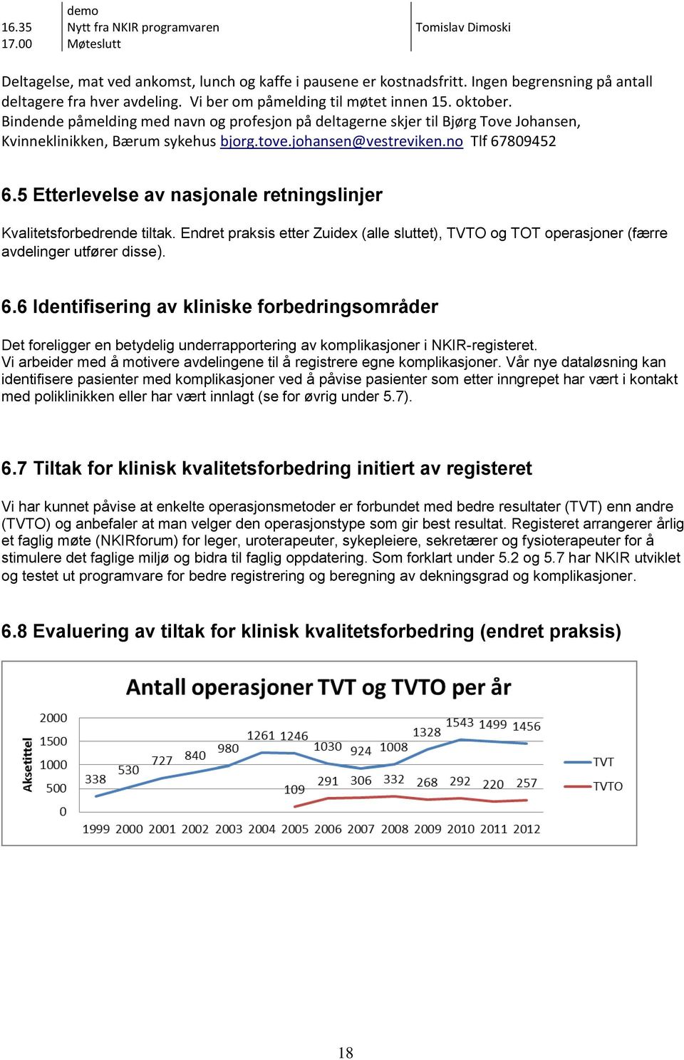 no Tlf 67809452 6.5 Etterlevelse av nasjonale retningslinjer Kvalitetsforbedrende tiltak. Endret praksis etter Zuidex (alle sluttet), TVTO og TOT operasjoner (færre avdelinger utfører disse). 6.6 Identifisering av kliniske forbedringsområder Det foreligger en betydelig underrapportering av komplikasjoner i NKIR-registeret.