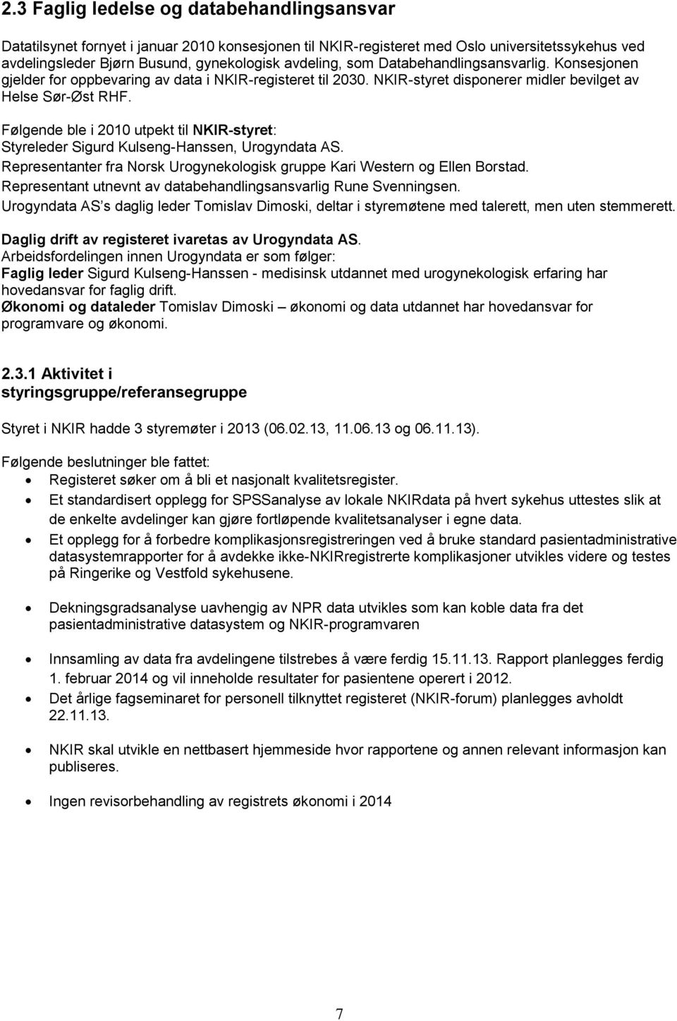 Følgende ble i 2010 utpekt til NKIR-styret: Styreleder Sigurd Kulseng-Hanssen, Urogyndata AS. Representanter fra Norsk Urogynekologisk gruppe Kari Western og Ellen Borstad.