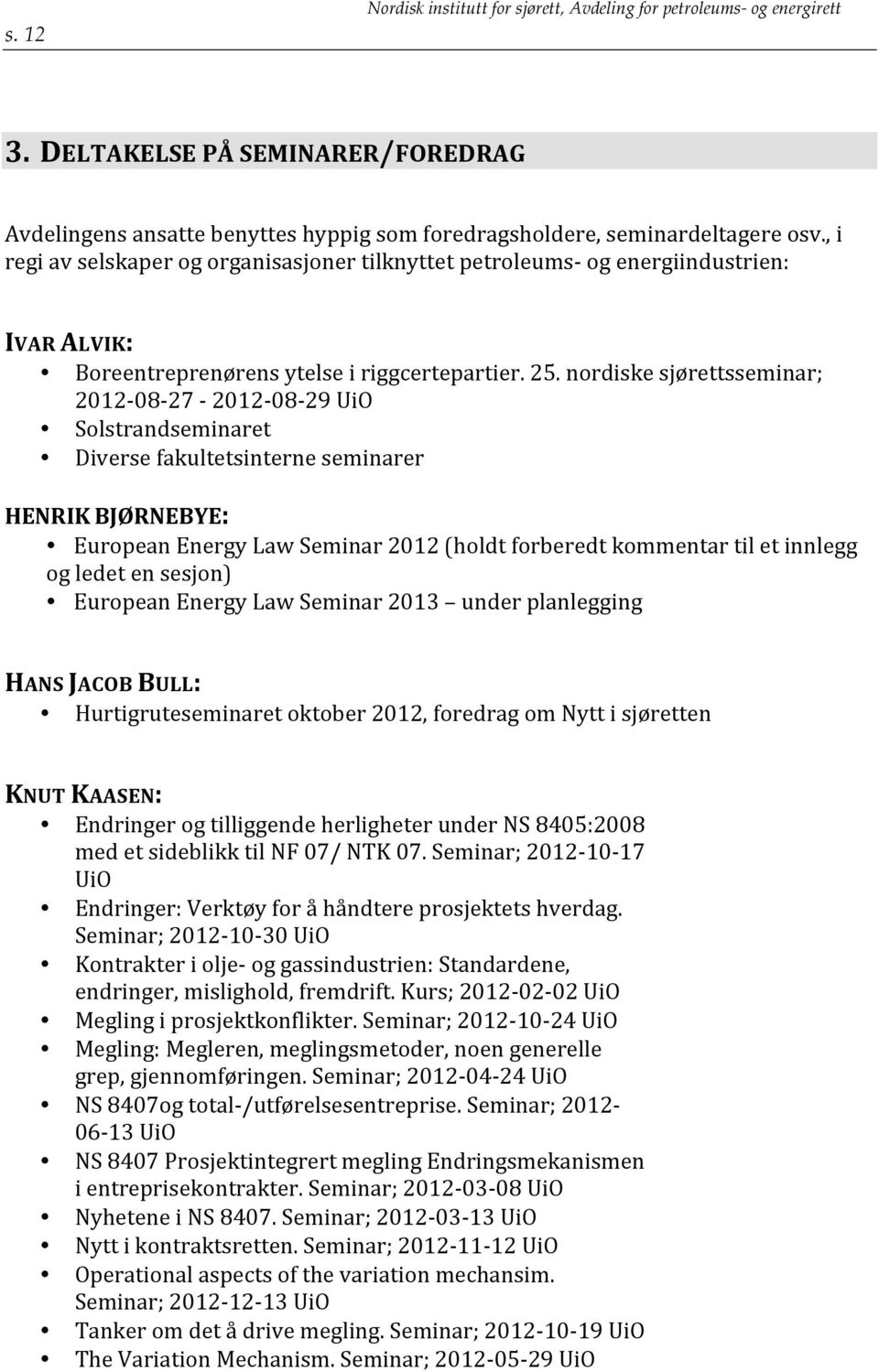 nordiske sjørettsseminar; 2012-08- 27-2012- 08-29 Solstrandseminaret Diverse fakultetsinterne seminarer HENRIK BJØRNEBYE: European Energy Law Seminar 2012 (holdt forberedt kommentar til et innlegg og