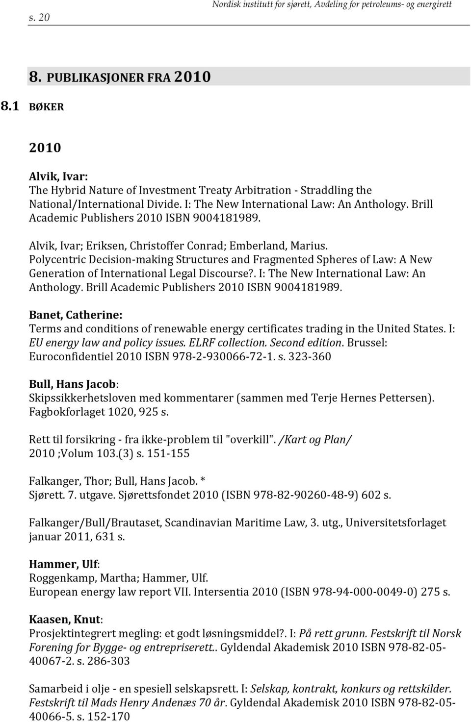 Polycentric Decision- making Structures and Fragmented Spheres of Law: A New Generation of International Legal Discourse?. I: The New International Law: An Anthology.