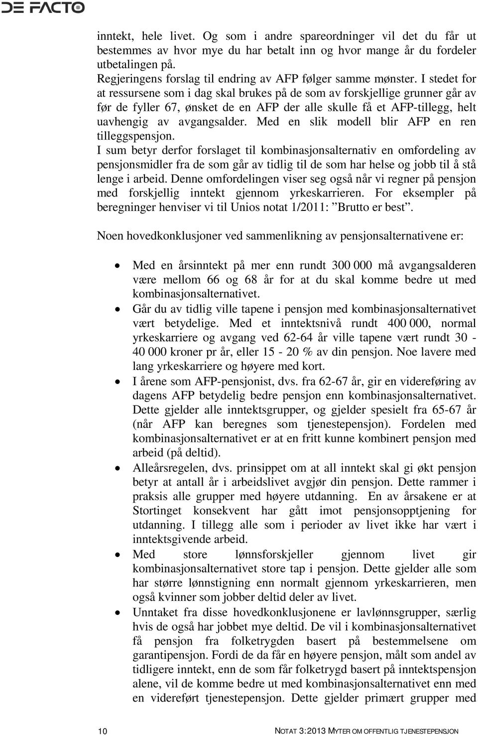 I stedet for at ressursene som i dag skal brukes på de som av forskjellige grunner går av før de fyller 67, ønsket de en AFP der alle skulle få et AFP-tillegg, helt uavhengig av avgangsalder.