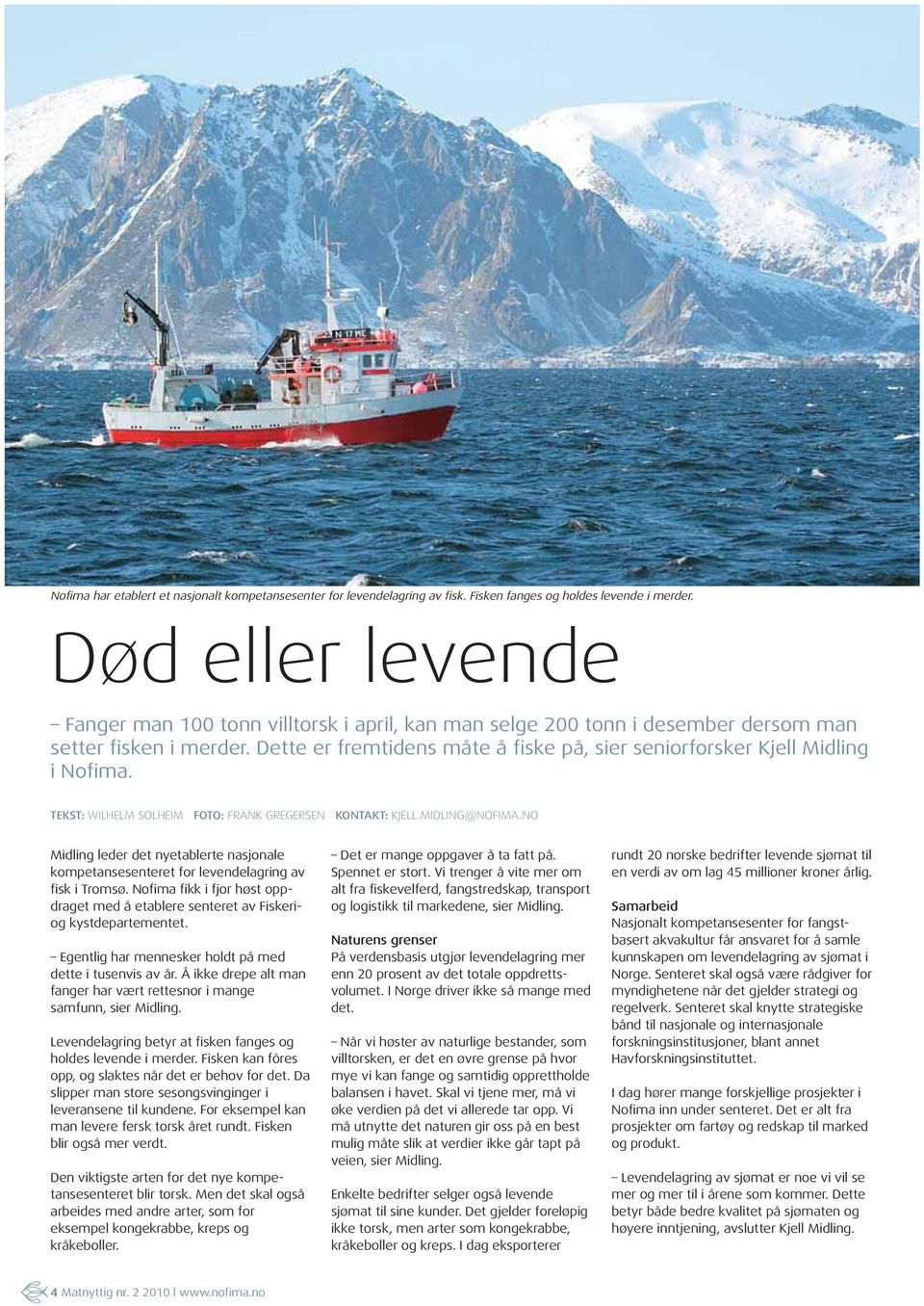 Dette er fremtidens måte å fiske på, sier seniorforsker Kjell Midling i Nofima. TEKST: WILHELM SOLHEIM FOTO: FRANK GREGERSEN KONTAKT: KJELL.MIDLING@NOFIMA.