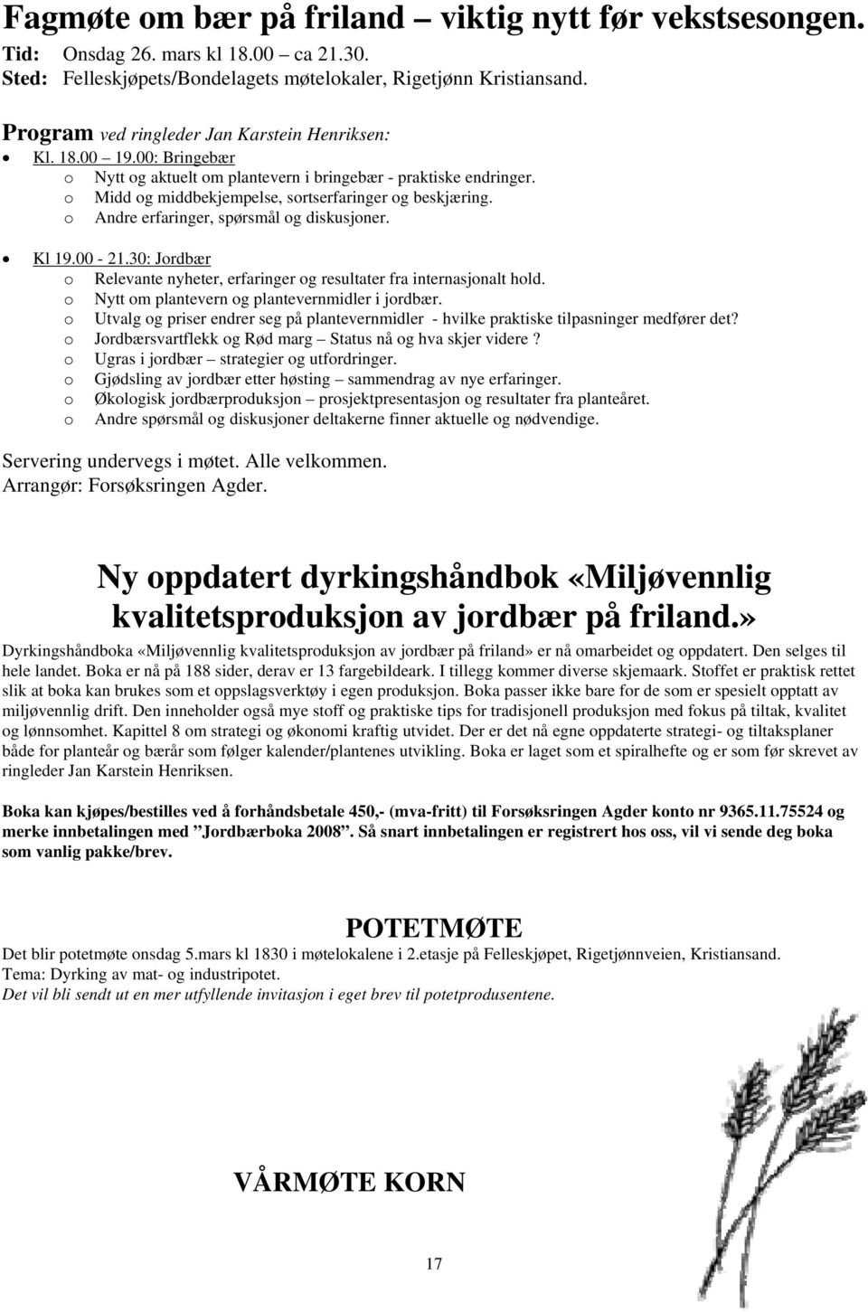 o Andre erfaringer, spørsmål og diskusjoner. Kl 19.00-21.30: Jordbær o Relevante nyheter, erfaringer og resultater fra internasjonalt hold. o Nytt om plantevern og plantevernmidler i jordbær.