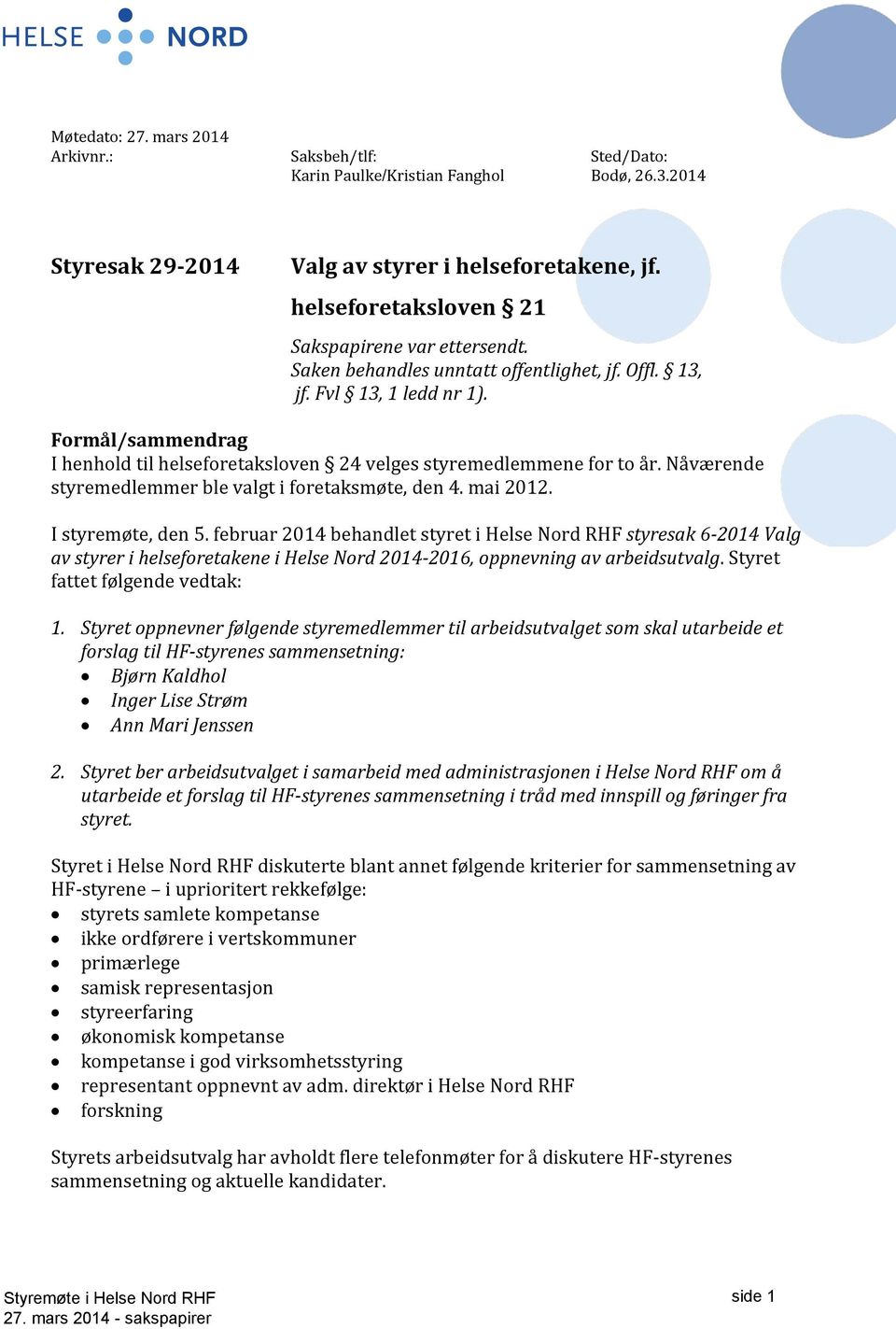 Formål/sammendrag I henhold til helseforetaksloven 24 velges mene for to år. Nåværende mer ble valgt i foretaksmøte, den 4. mai 2012. I styremøte, den 5.