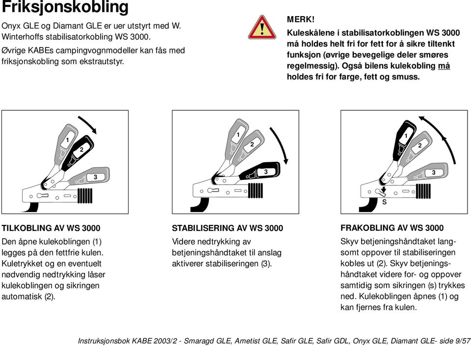 Også bilens kulekobling må holdes fri for farge, fett og smuss. 1 2 1 2 1 2 3 3 3 s TILKOBLING AV WS 3000 Den åpne kulekoblingen (1) legges på den fettfrie kulen.