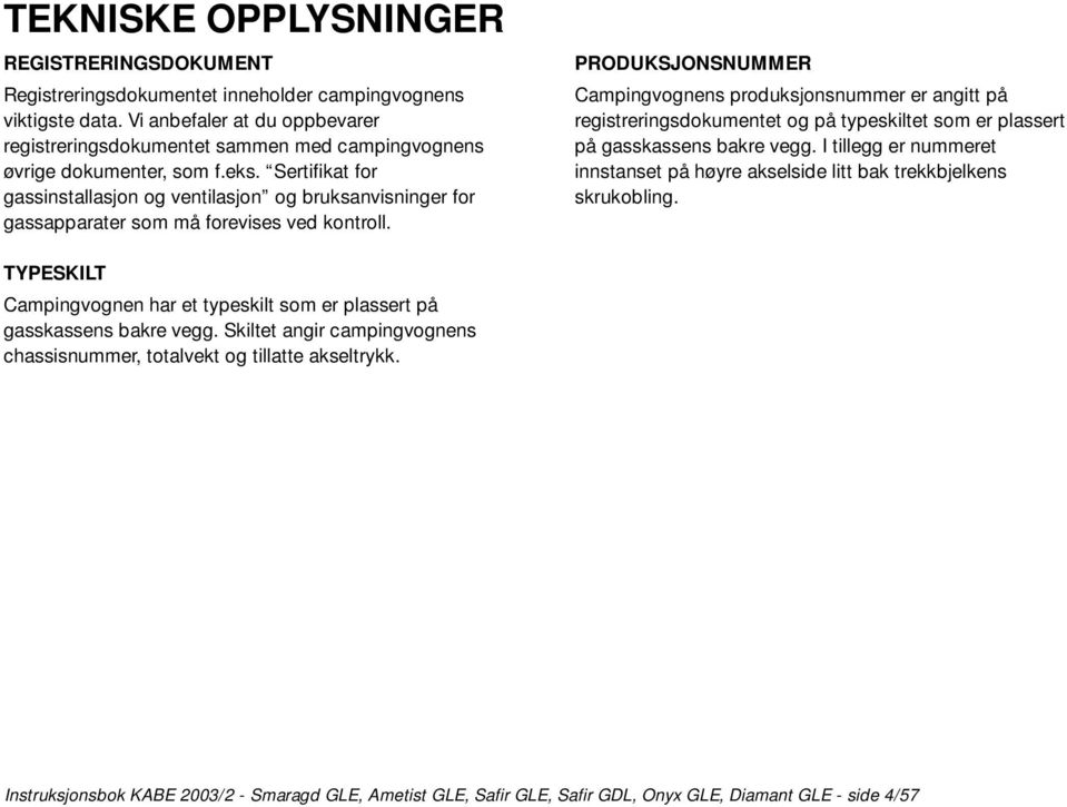 Sertifikat for gassinstallasjon og ventilasjon og bruksanvisninger for gassapparater som må forevises ved kontroll.