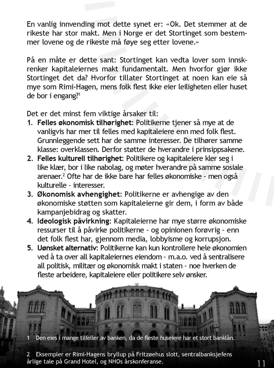 Hvorfor tillater Stortinget at noen kan eie så mye som Rimi-Hagen, mens folk flest ikke eier leiligheten eller huset de bor i engang? 1 Det er det minst fem viktige årsaker til: 1.