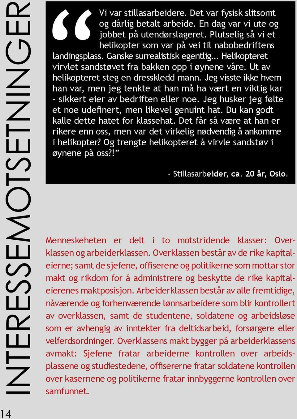 Ut av helikopteret steg en dresskledd mann. Jeg visste ikke hvem han var, men jeg tenkte at han må ha vært en viktig kar sikkert eier av bedriften eller noe.