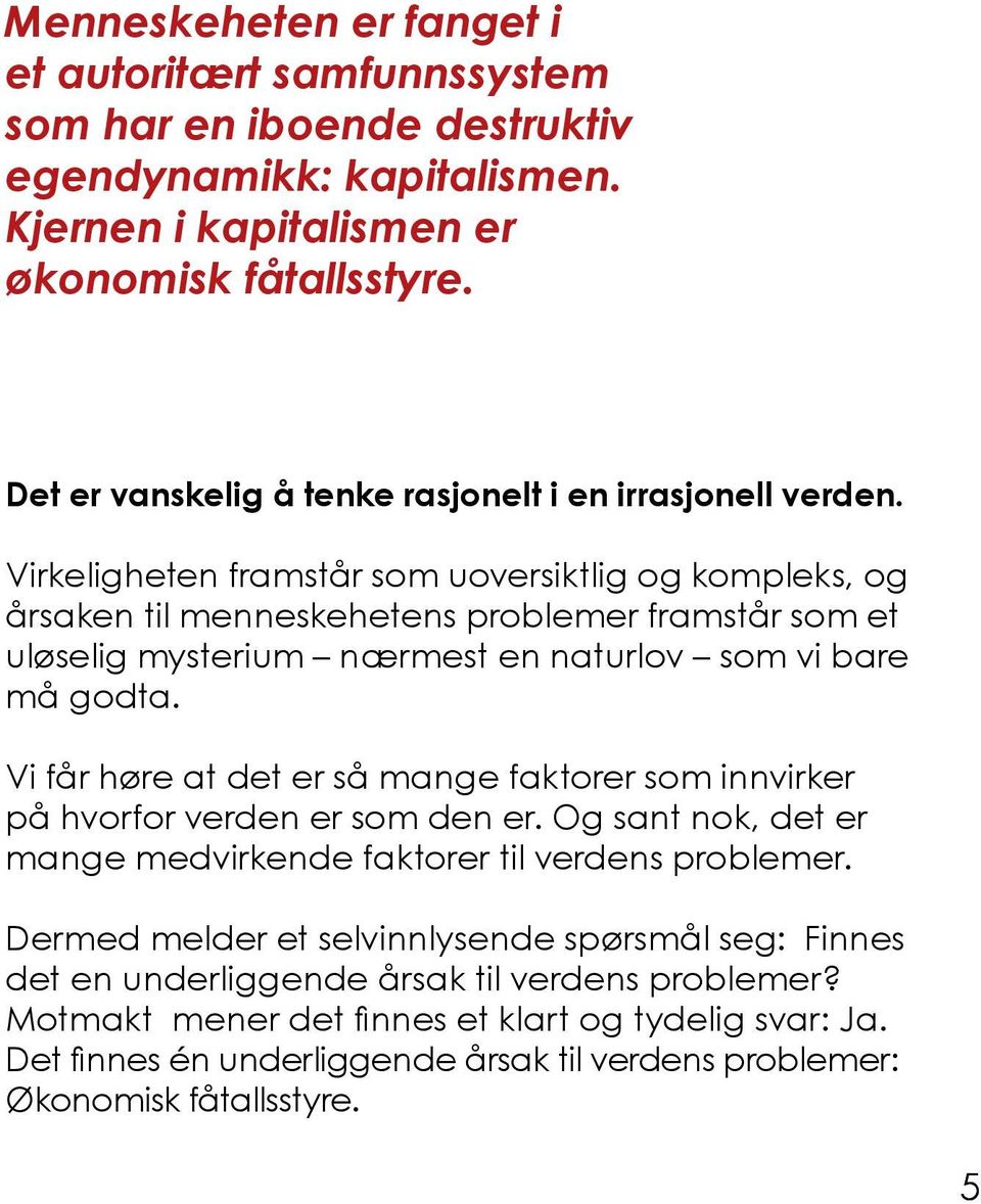 Virkeligheten framstår som uoversiktlig og kompleks, og årsaken til menneskehetens problemer framstår som et uløselig mysterium nærmest en naturlov som vi bare må godta.