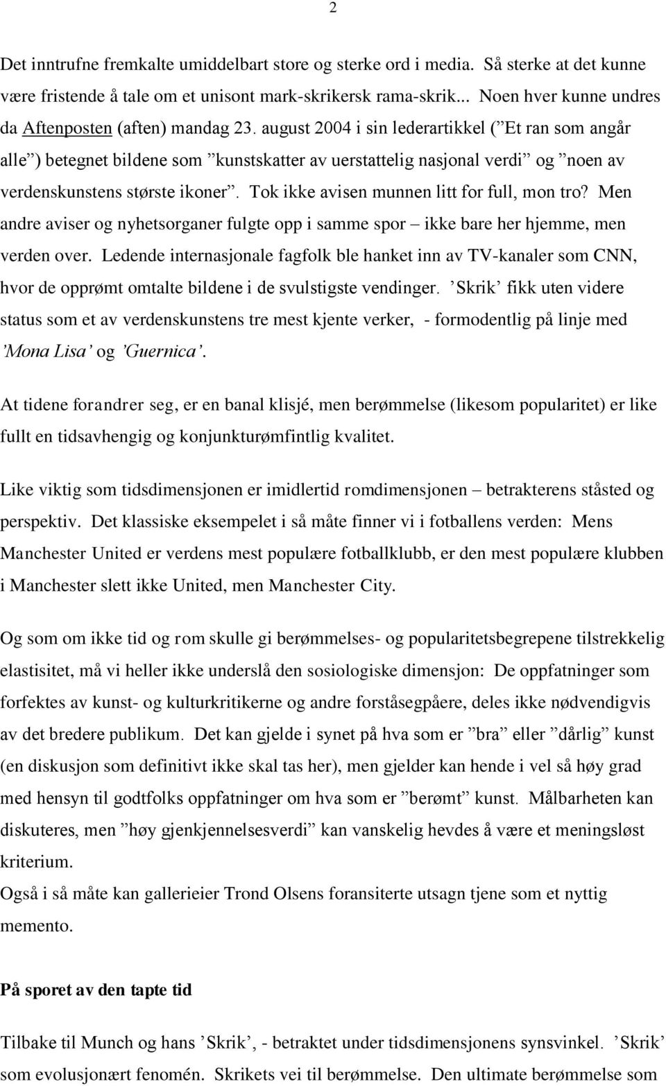 august 2004 i sin lederartikkel ( Et ran som angår alle ) betegnet bildene som kunstskatter av uerstattelig nasjonal verdi og noen av verdenskunstens største ikoner.