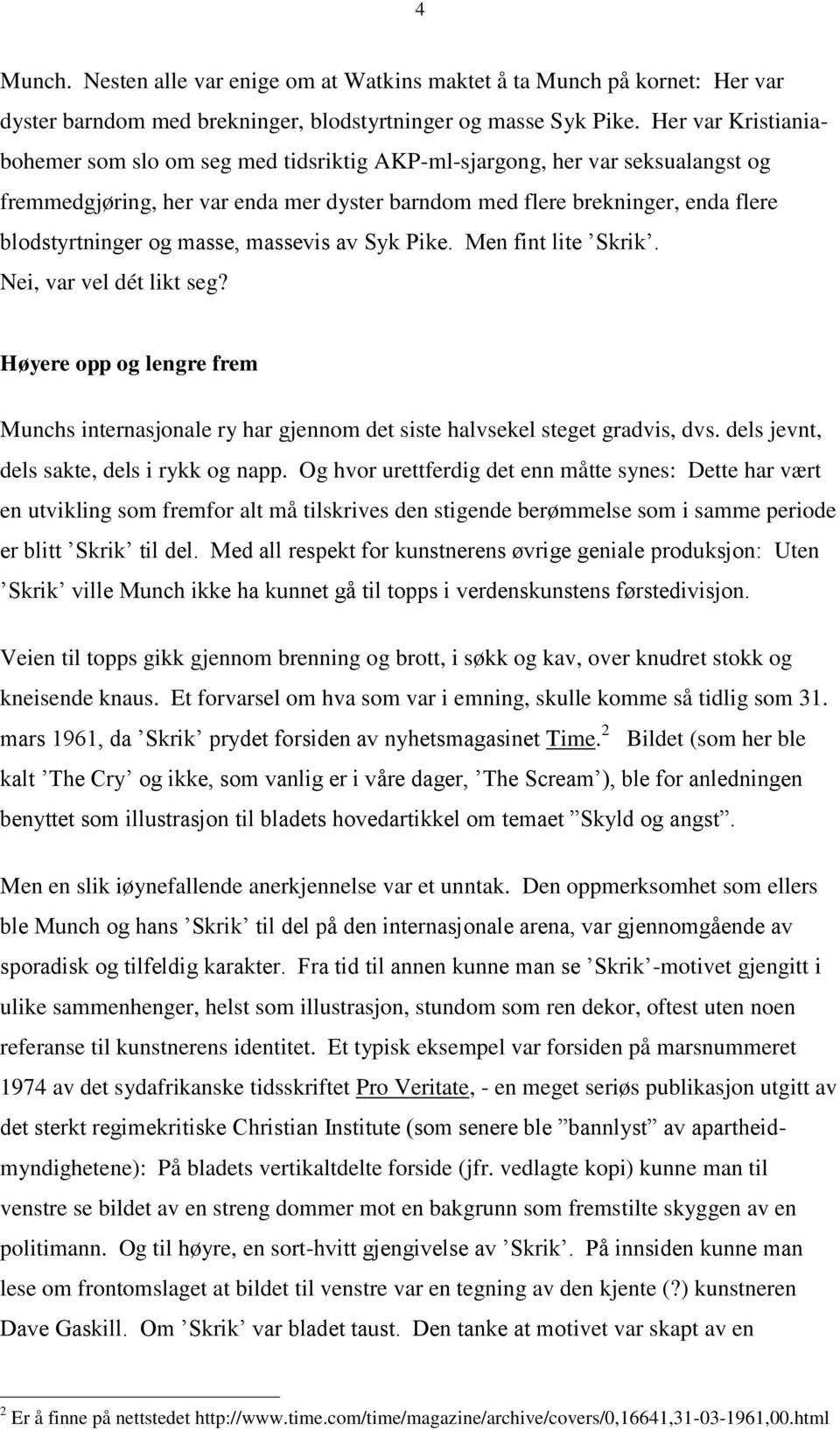 masse, massevis av Syk Pike. Men fint lite Skrik. Nei, var vel dét likt seg? Høyere opp og lengre frem Munchs internasjonale ry har gjennom det siste halvsekel steget gradvis, dvs.