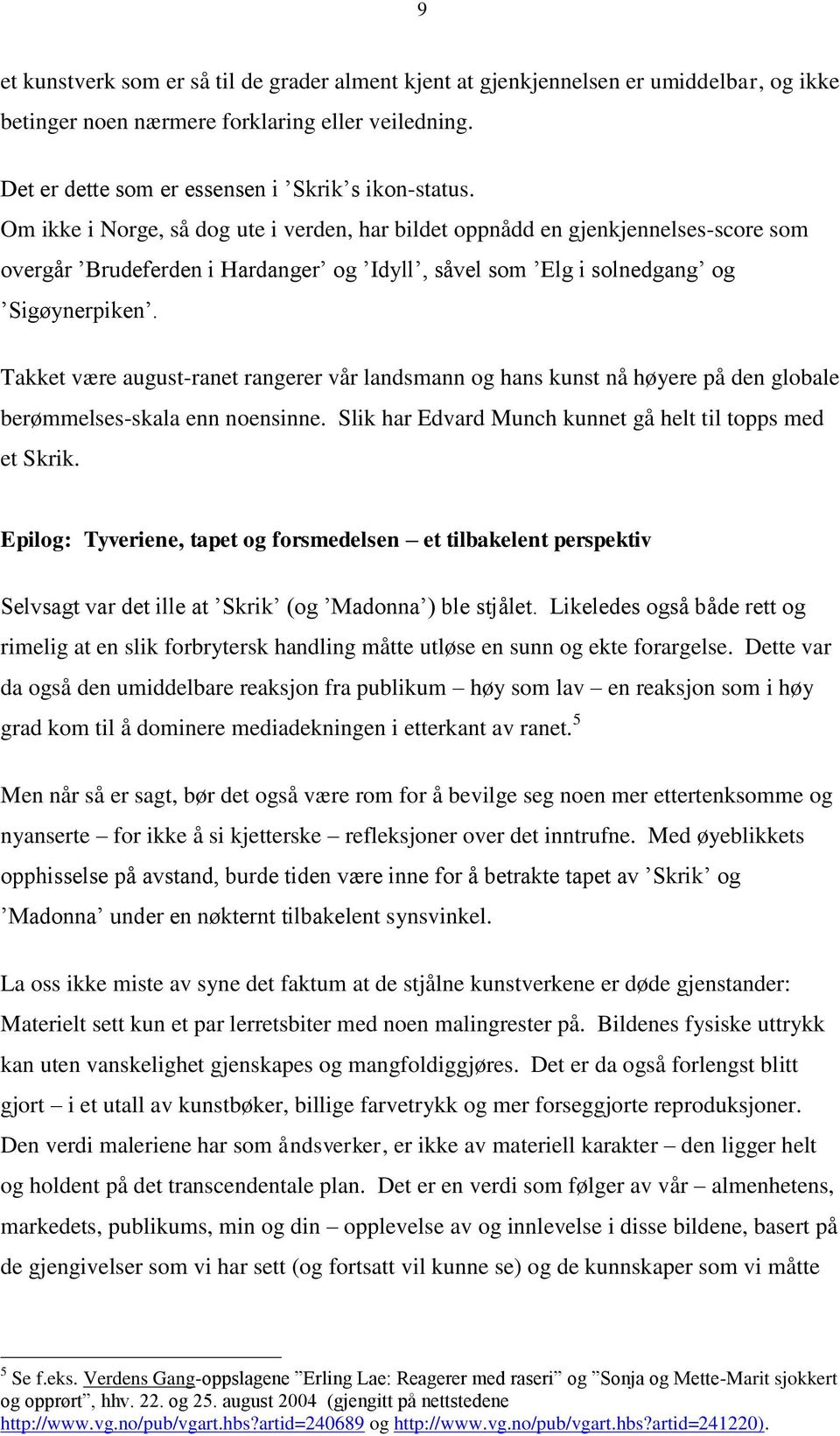 Takket være august-ranet rangerer vår landsmann og hans kunst nå høyere på den globale berømmelses-skala enn noensinne. Slik har Edvard Munch kunnet gå helt til topps med et Skrik.