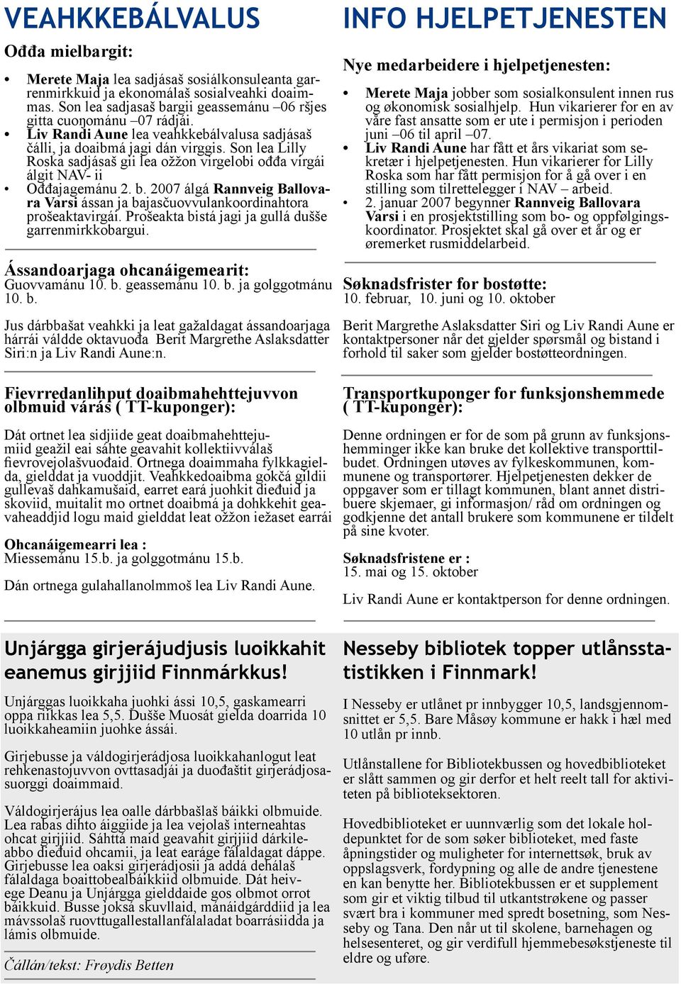 2007 álgá Rannveig Ballovara Varsi ássan ja bajasčuovvulankoordinahtora prošeaktavirgái. Prošeakta bistá jagi ja gullá dušše garrenmirkkobargui. Ássandoarjaga ohcanáigemearit: Guovvamánu 10. b. geassemánu 10.